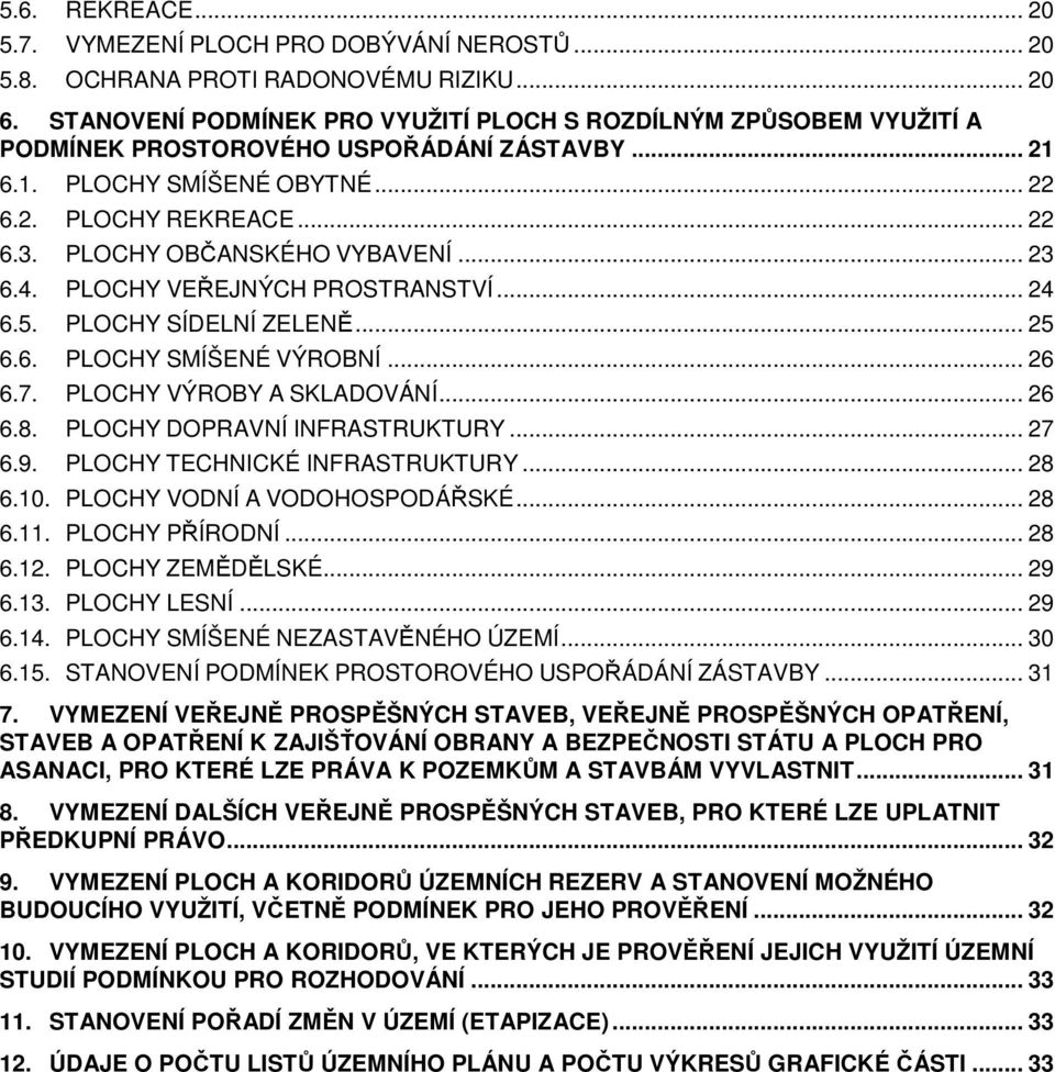 PLOCHY OBČANSKÉHO VYBAVENÍ... 23 6.4. PLOCHY VEŘEJNÝCH PROSTRANSTVÍ... 24 6.5. PLOCHY SÍDELNÍ ZELENĚ... 25 6.6. PLOCHY SMÍŠENÉ VÝROBNÍ... 26 6.7. PLOCHY VÝROBY A SKLADOVÁNÍ... 26 6.8.