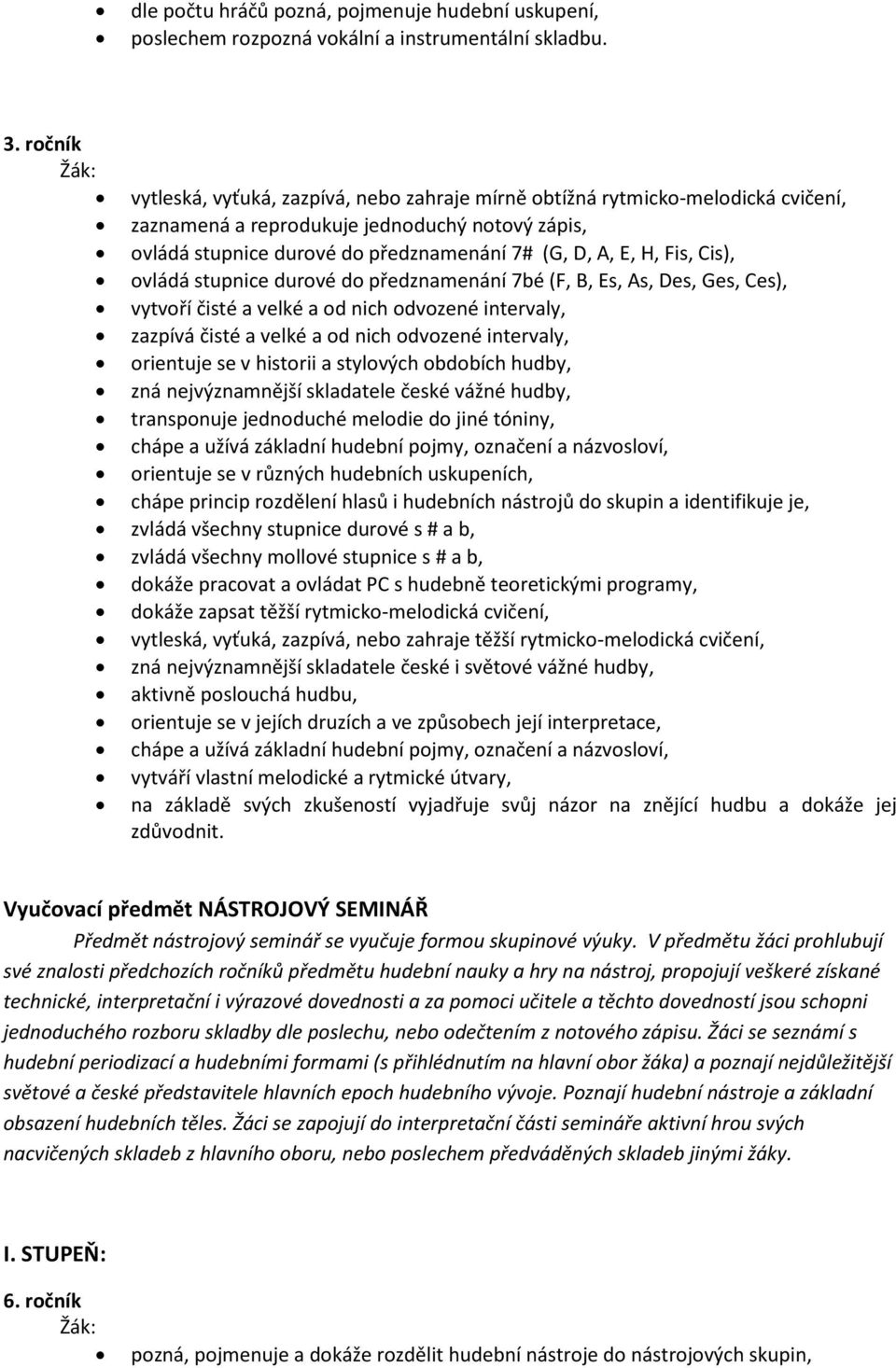 Fis, Cis), ovládá stupnice durové do předznamenání 7bé (F, B, Es, As, Des, Ges, Ces), vytvoří čisté a velké a od nich odvozené intervaly, zazpívá čisté a velké a od nich odvozené intervaly, orientuje