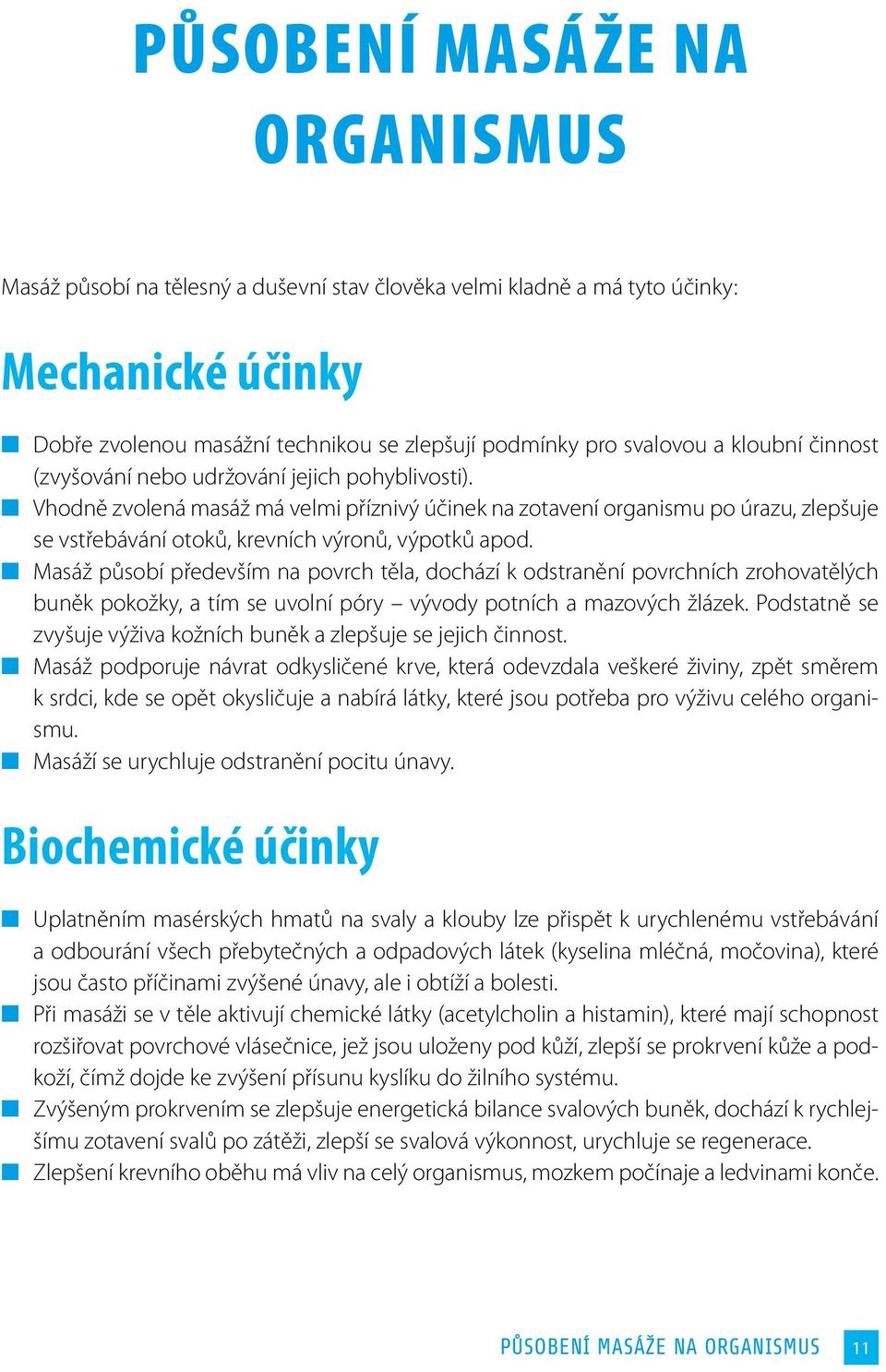 Vhodně zvolená masáž má velmi příznivý účinek na zotavení organismu po úrazu, zlepšuje se vstřebávání otoků, krevních výronů, výpotků apod.