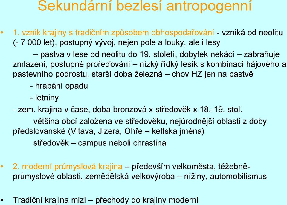 století, dobytek nekácí zabraňuje zmlazení, postupné prořeďování nízký řídký lesík s kombinací hájového a pastevního podrostu, starší doba železná chov HZ jen na pastvě - hrabání opadu - letniny