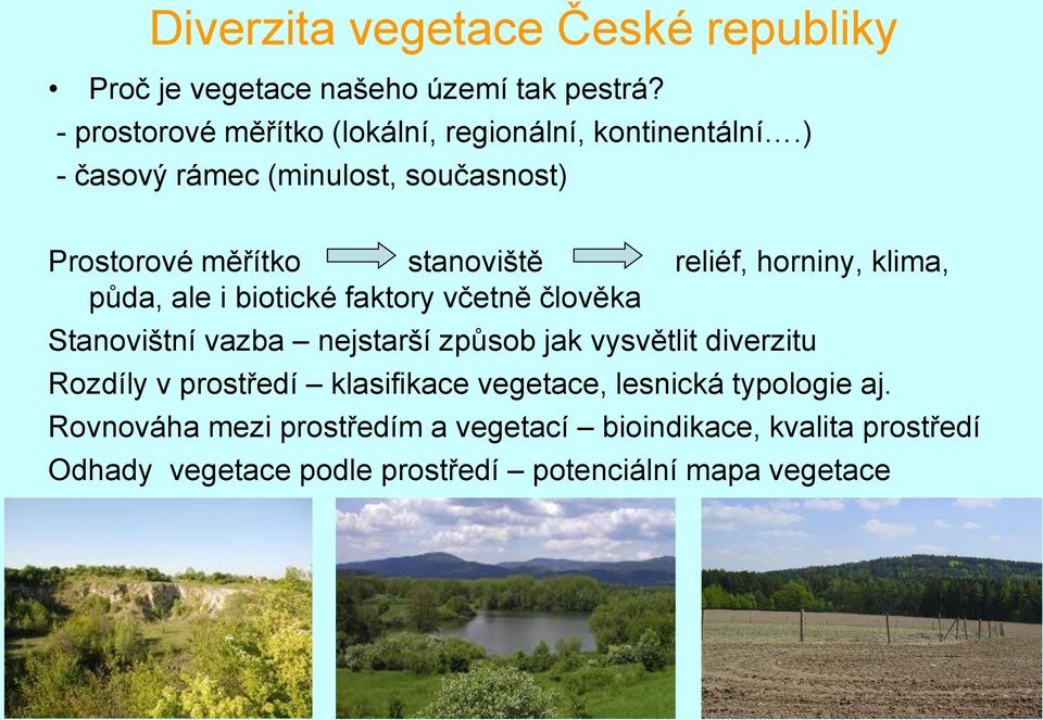 ) - časový rámec (minulost, současnost) Prostorové měřítko stanoviště reliéf, horniny, klima, půda, ale i biotické faktory včetně
