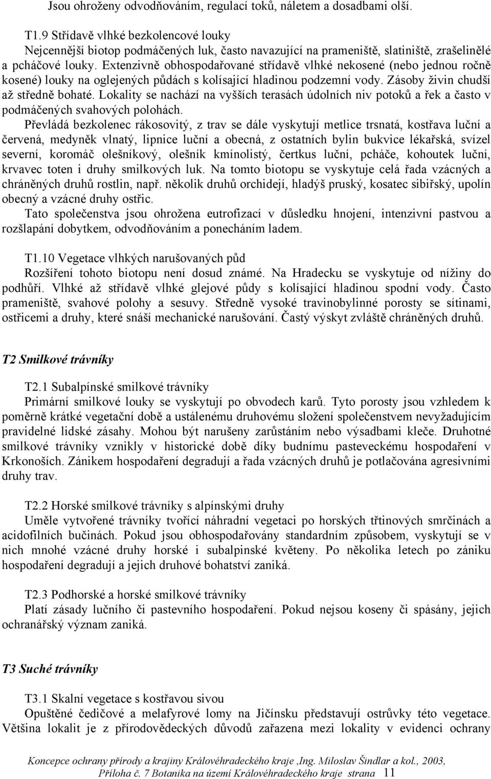 Extenzivně obhospodařované střídavě vlhké nekosené (nebo jednou ročně kosené) louky na oglejených půdách s kolísající hladinou podzemní vody. Zásoby živin chudší až středně bohaté.