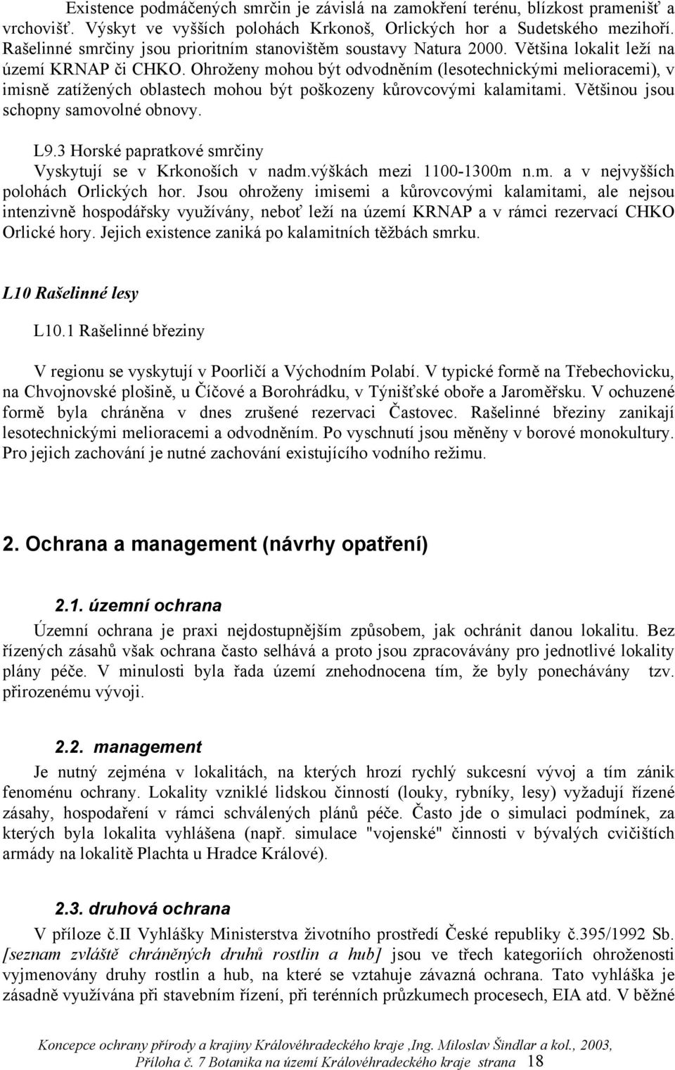 Ohroženy mohou být odvodněním (lesotechnickými melioracemi), v imisně zatížených oblastech mohou být poškozeny kůrovcovými kalamitami. Většinou jsou schopny samovolné obnovy. L9.