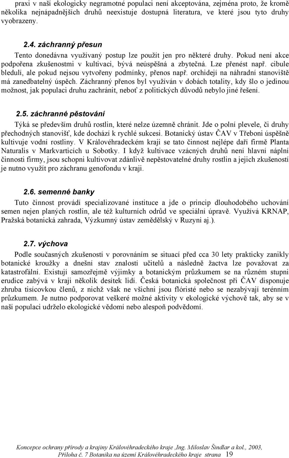 cibule bledulí, ale pokud nejsou vytvořeny podmínky, přenos např. orchidejí na náhradní stanoviště má zanedbatelný úspěch.