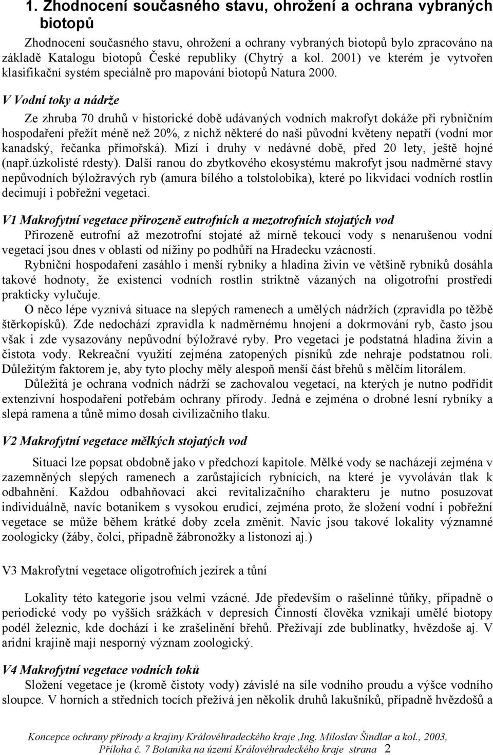 V Vodní toky a nádrže Ze zhruba 70 druhů v historické době udávaných vodních makrofyt dokáže při rybničním hospodaření přežít méně než 20%, z nichž některé do naši původní květeny nepatří (vodní mor