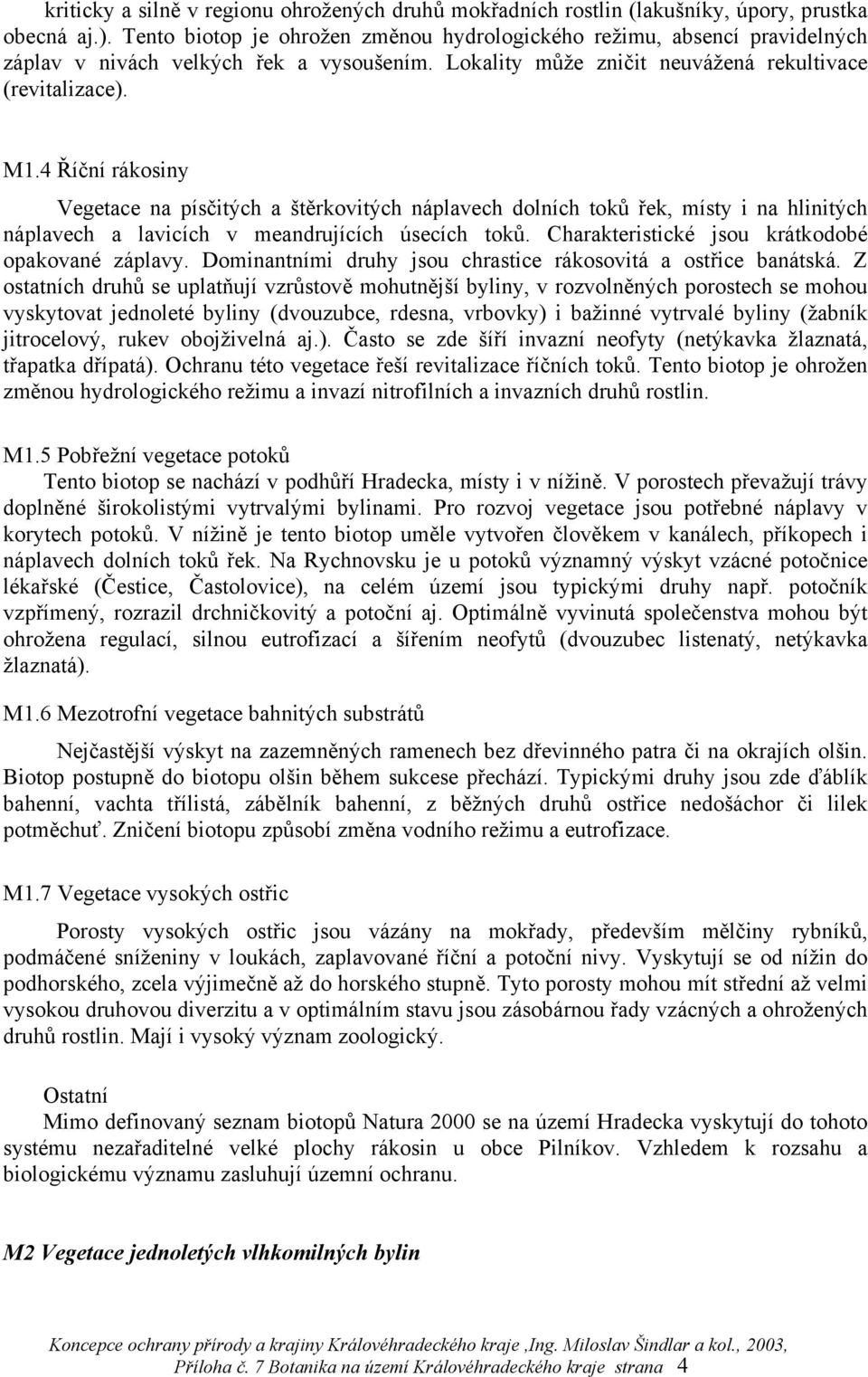 4 Říční rákosiny Vegetace na písčitých a štěrkovitých náplavech dolních toků řek, místy i na hlinitých náplavech a lavicích v meandrujících úsecích toků.