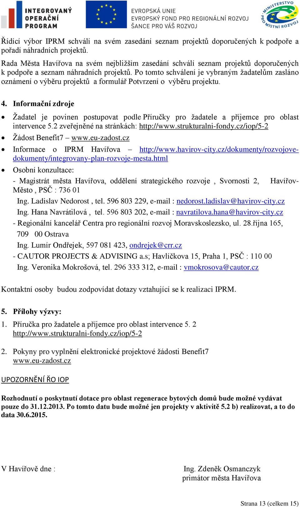 Po tomto schválení je vybraným žadatelům zasláno oznámení o výběru projektů a formulář Potvrzení o výběru projektu. 4.