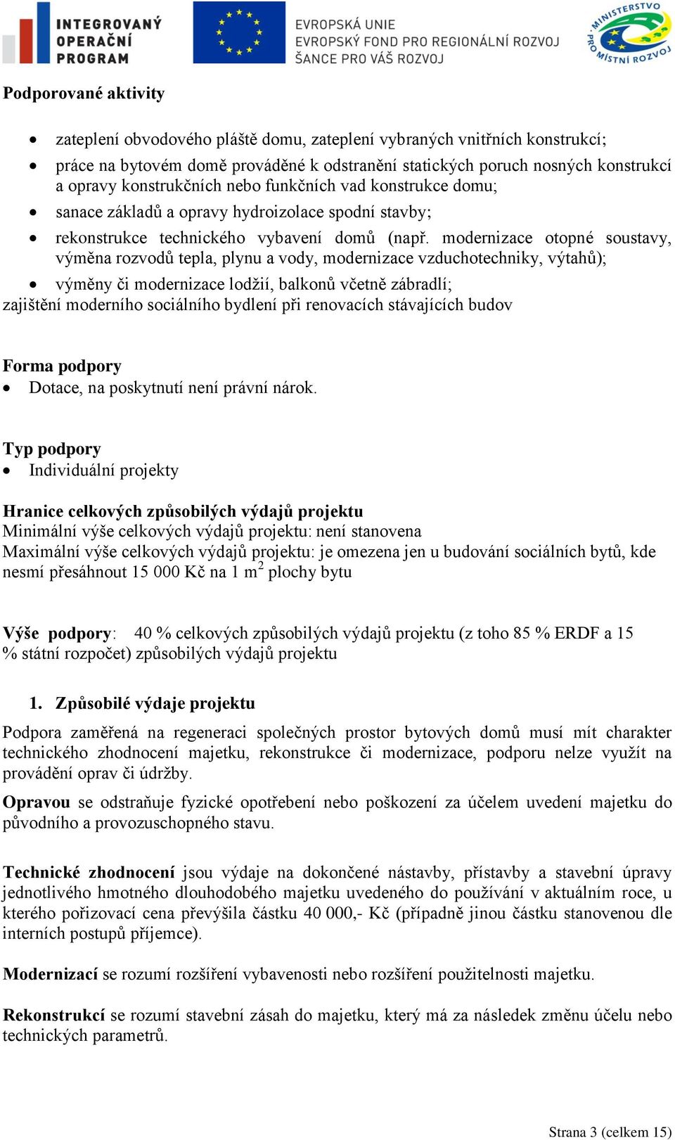 modernizace otopné soustavy, výměna rozvodů tepla, plynu a vody, modernizace vzduchotechniky, výtahů); výměny či modernizace lodžií, balkonů včetně zábradlí; zajištění moderního sociálního bydlení