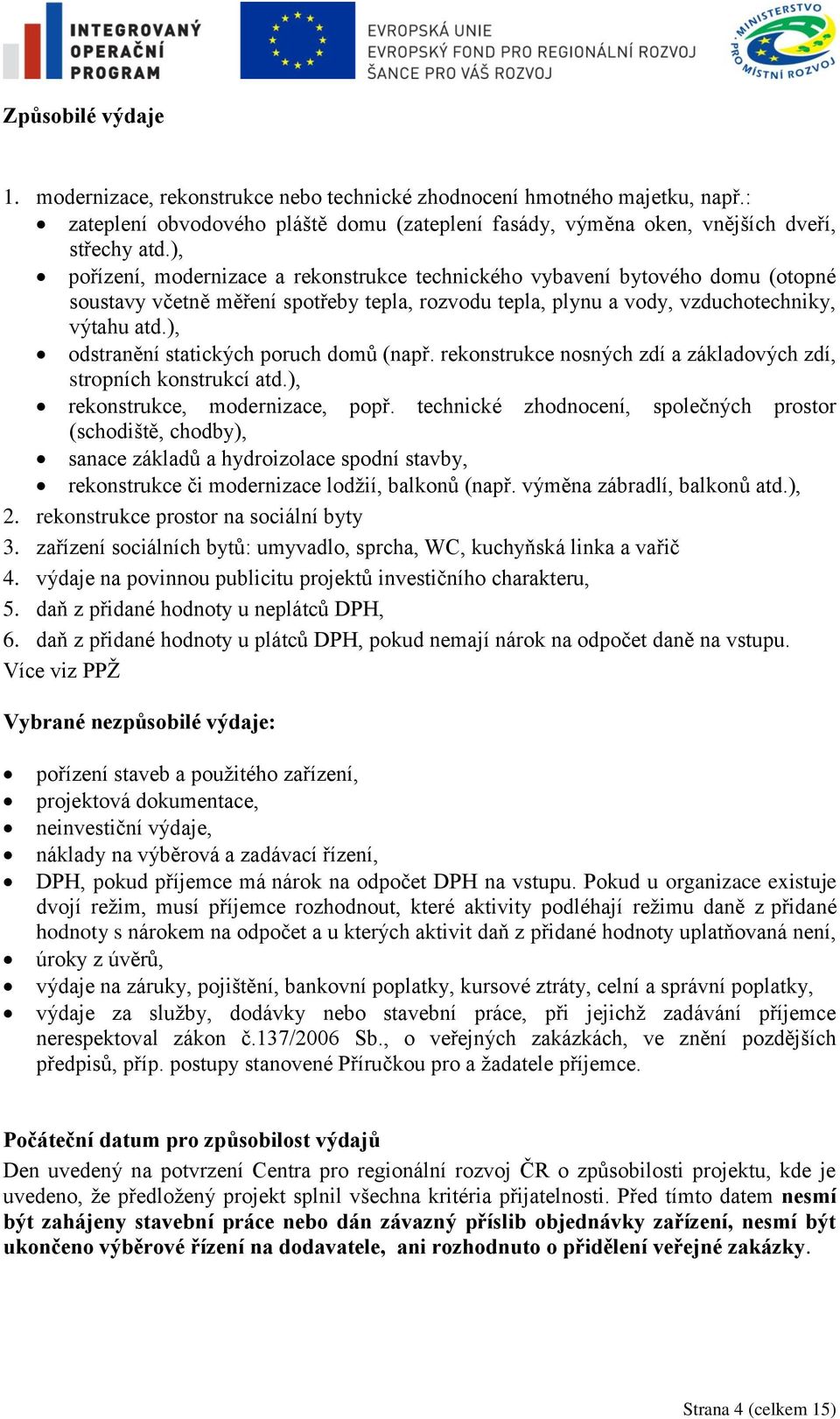 ), odstranění statických poruch domů (např. rekonstrukce nosných zdí a základových zdí, stropních konstrukcí atd.), rekonstrukce, modernizace, popř.