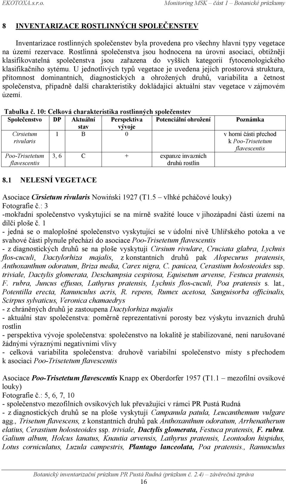 U jednotlivých typů vegetace je uvedena jejich prostorová struktura, přítomnost dominantních, diagnostických a ohrožených druhů, variabilita a četnost společenstva, případně další charakteristiky
