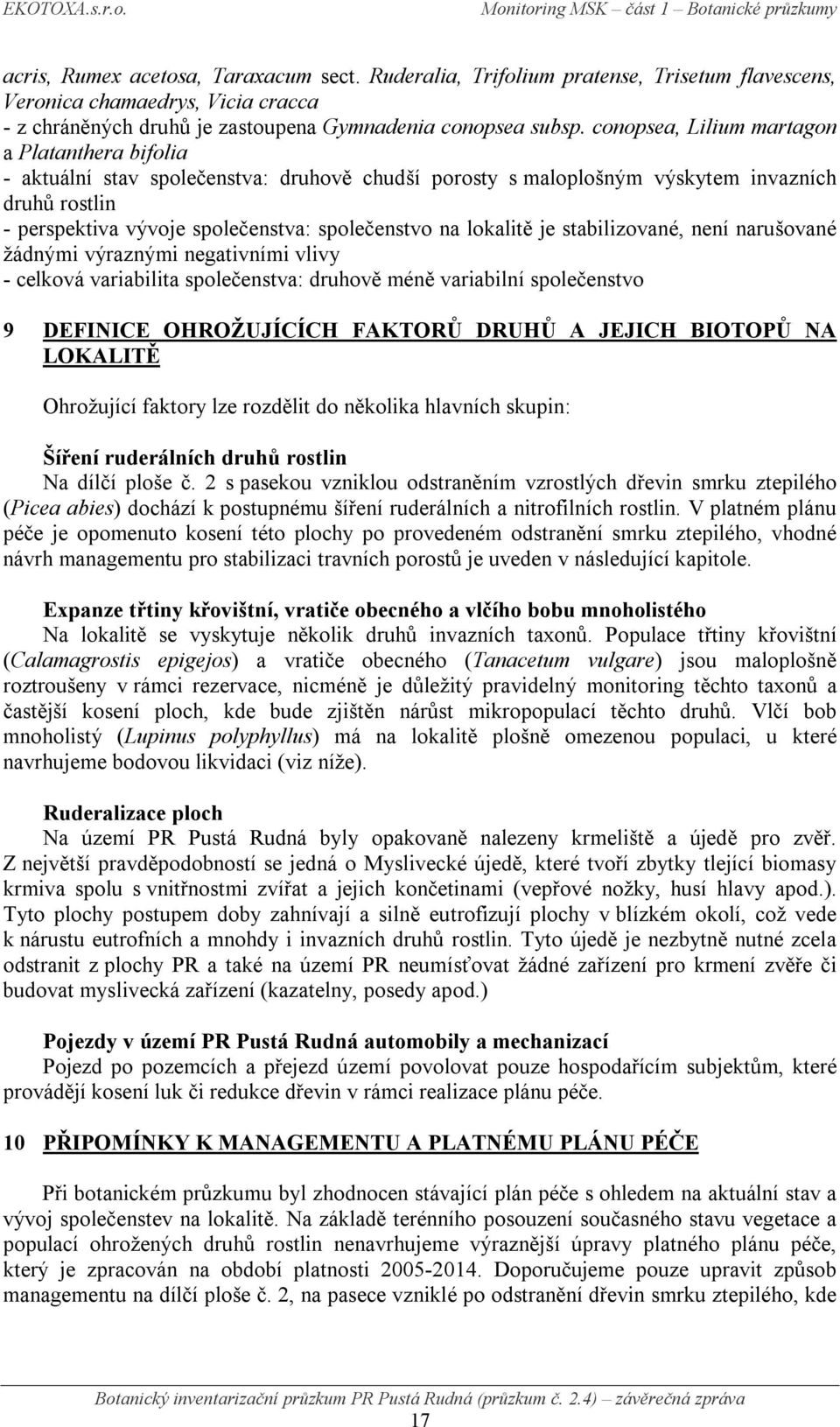 lokalitě je stabilizované, není narušované žádnými výraznými negativními vlivy - celková variabilita společenstva: druhově méně variabilní společenstvo 9 DEFINICE OHROŽUJÍCÍCH FAKTORŮ DRUHŮ A JEJICH