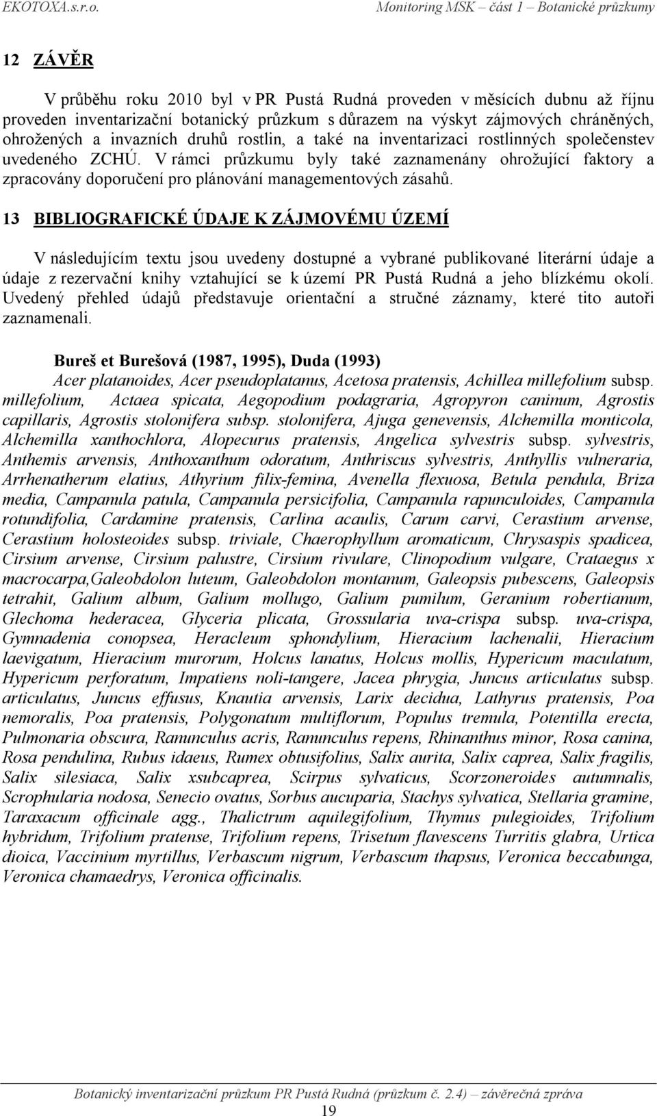 13 BIBLIOGRAFICKÉ ÚDAJE K ZÁJMOVÉMU ÚZEMÍ V následujícím textu jsou uvedeny dostupné a vybrané publikované literární údaje a údaje z rezervační knihy vztahující se k území PR Pustá Rudná a jeho