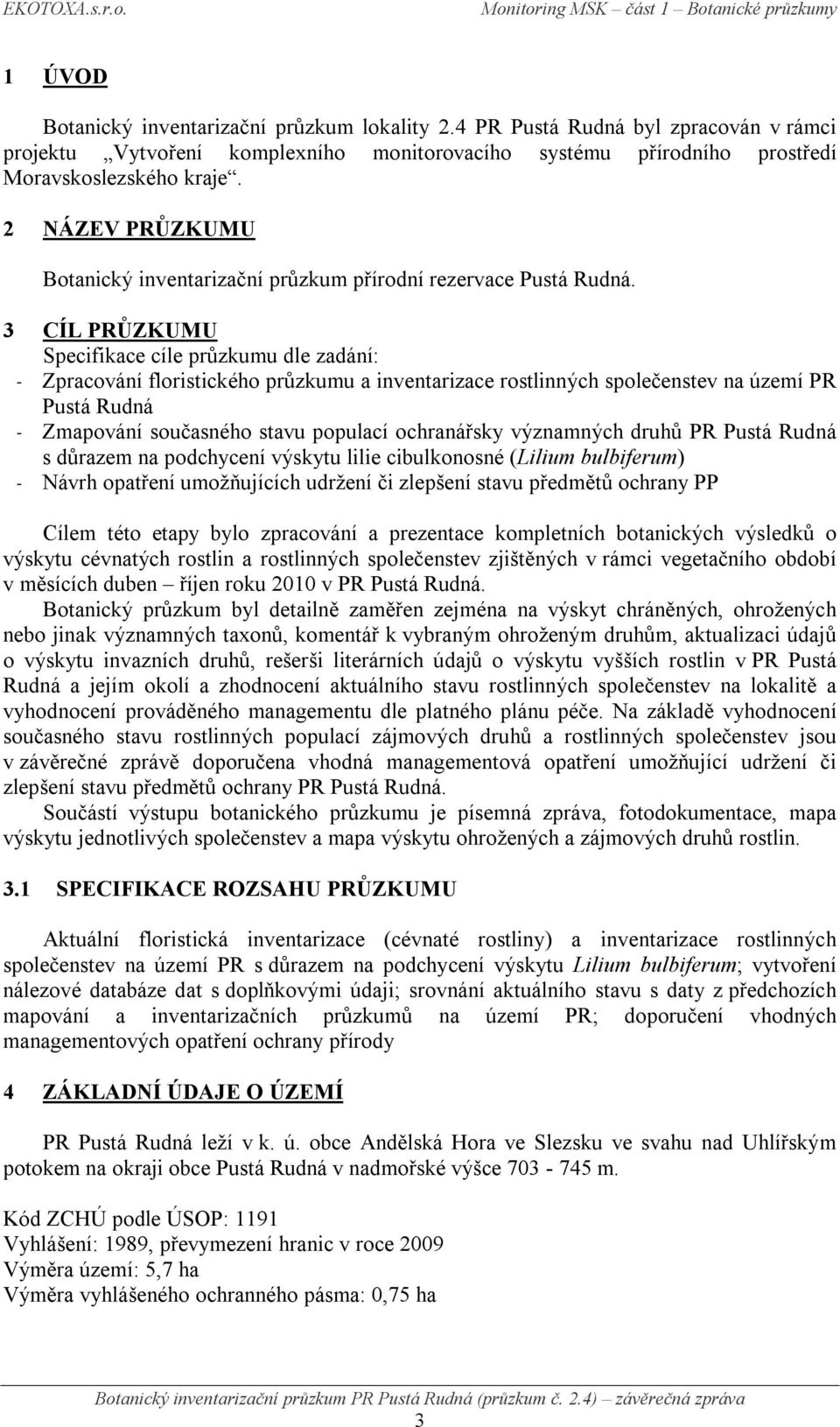 3 CÍL PRŮZKUMU Specifikace cíle průzkumu dle zadání: - Zpracování floristického průzkumu a inventarizace rostlinných společenstev na území PR Pustá Rudná - Zmapování současného stavu populací