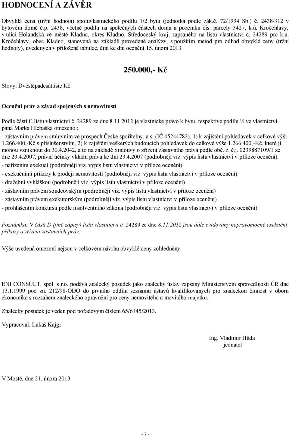 února 2013 250.000,- Kč Slovy: Dvěstěpadesáttisíc Kč Ocenění práv a závad spojených s nemovitostí Podle části C listu vlastnictví č. 24289 ze dne 8.11.