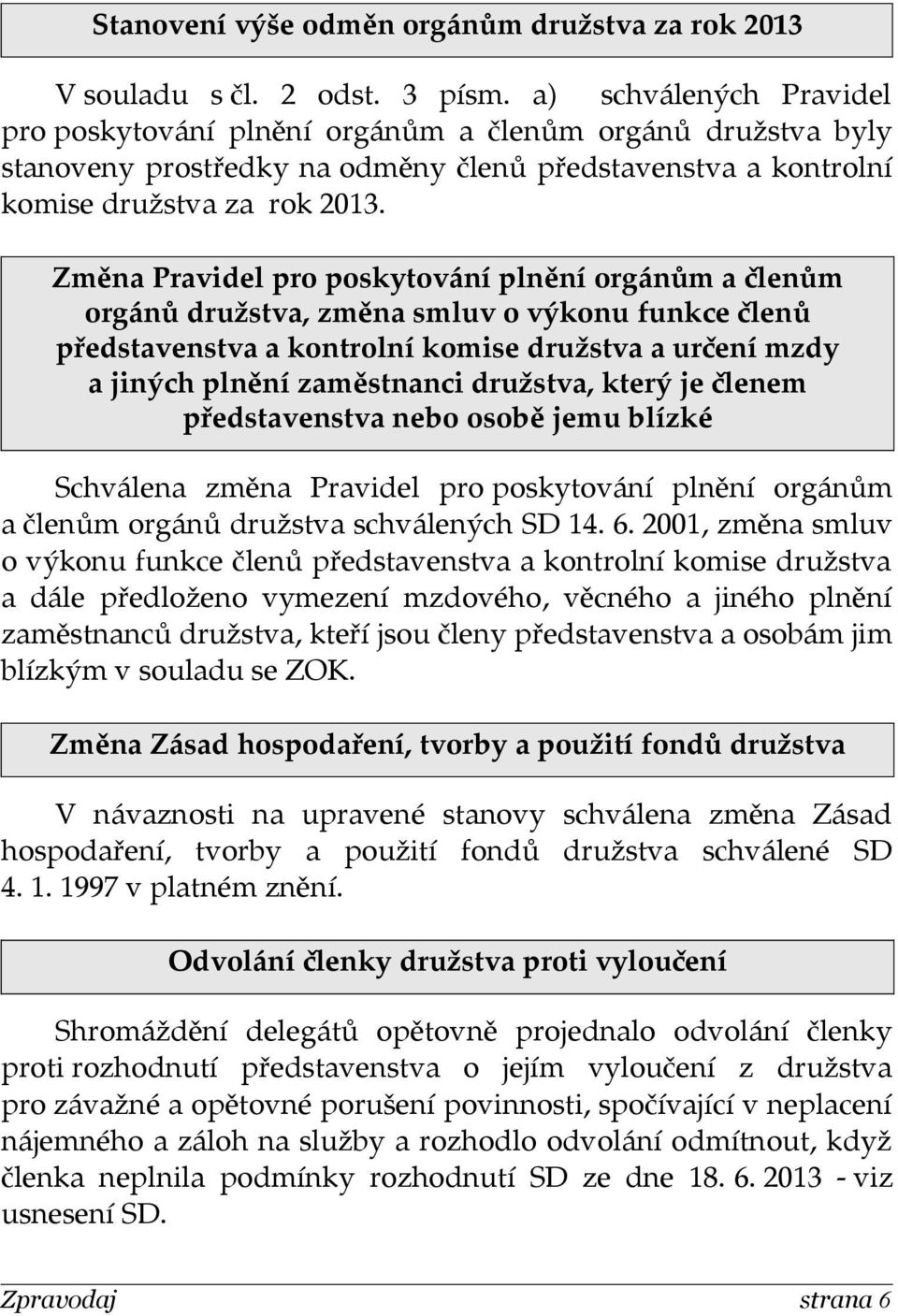 Změna Pravidel pro poskytování plnění orgánům a členům orgánů družstva, změna smluv o výkonu funkce členů představenstva a kontrolní komise družstva a určení mzdy a jiných plnění zaměstnanci