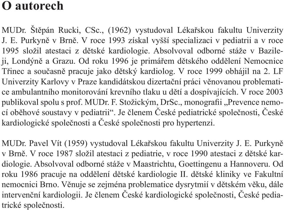 Od roku 1996 je primářem dětského oddělení Nemocnice Třinec a současně pracuje jako dětský kardiolog. V roce 1999 obhájil na 2.