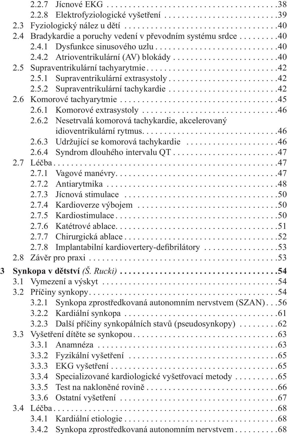 .......................40 2.5 Supraventrikulární tachyarytmie..............................42 2.5.1 Supraventrikulární extrasystoly.........................42 2.5.2 Supraventrikulární tachykardie.