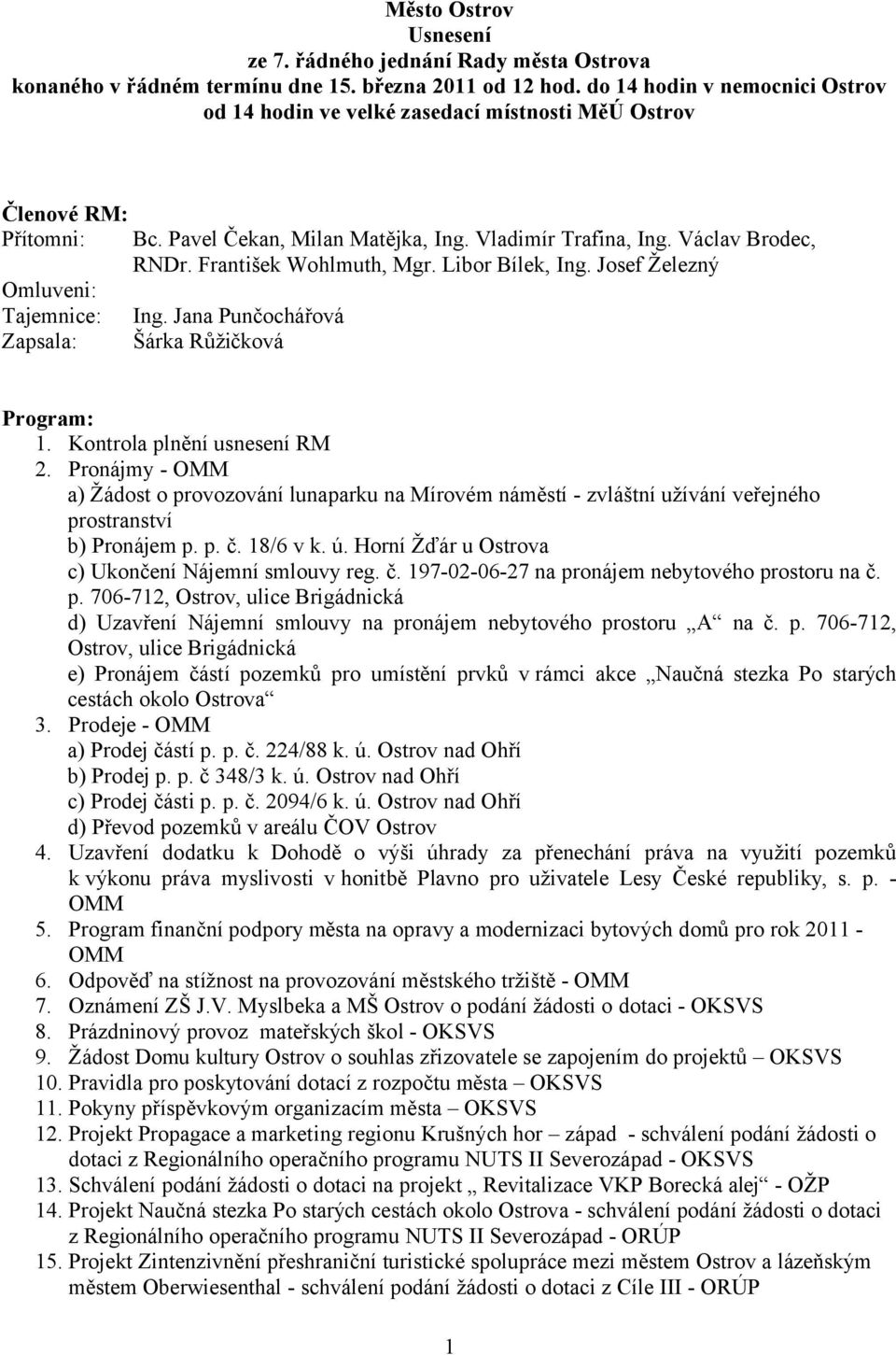 František Wohlmuth, Mgr. Libor Bílek, Ing. Josef Železný Omluveni: Tajemnice: Ing. Jana Punčochářová Zapsala: Šárka Růžičková Program: 1. Kontrola plnění usnesení RM 2.