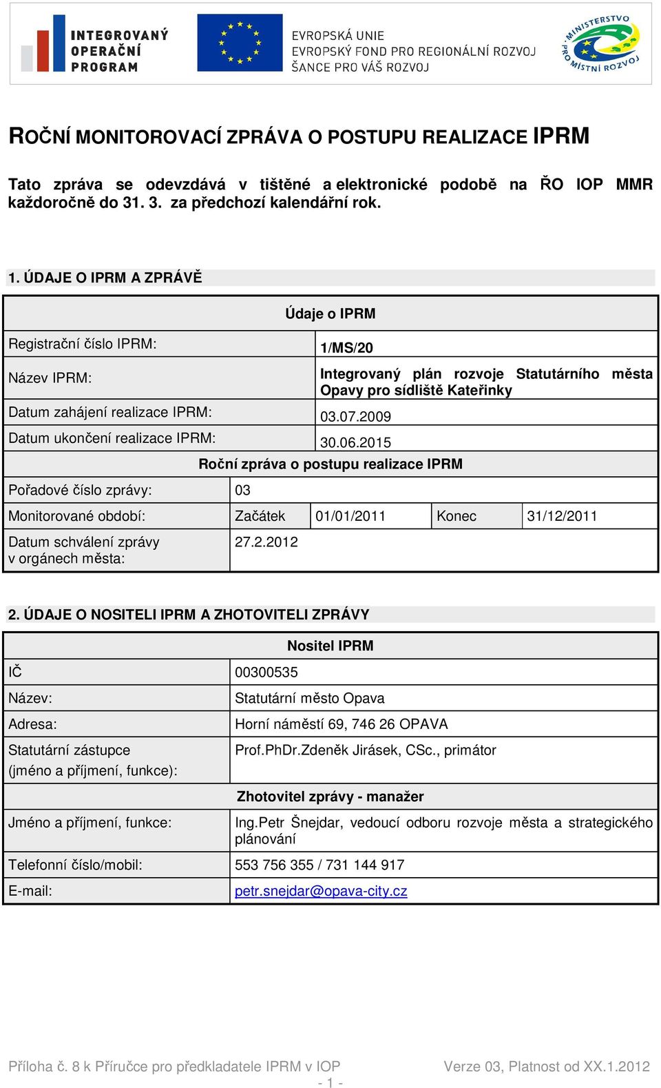 2015 Pořadové číslo zprávy: 03 Integrovaný plán rozvoje Statutárního města Opavy pro sídliště Kateřinky Roční zpráva o postupu realizace IPRM Monitorované období: Začátek 01/01/2011 Konec 31/12/2011