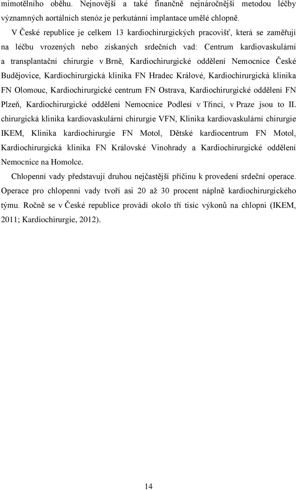 Kardiochirurgické oddělení Nemocnice České Budějovice, Kardiochirurgická klinika FN Hradec Králové, Kardiochirurgická klinika FN Olomouc, Kardiochirurgické centrum FN Ostrava, Kardiochirurgické