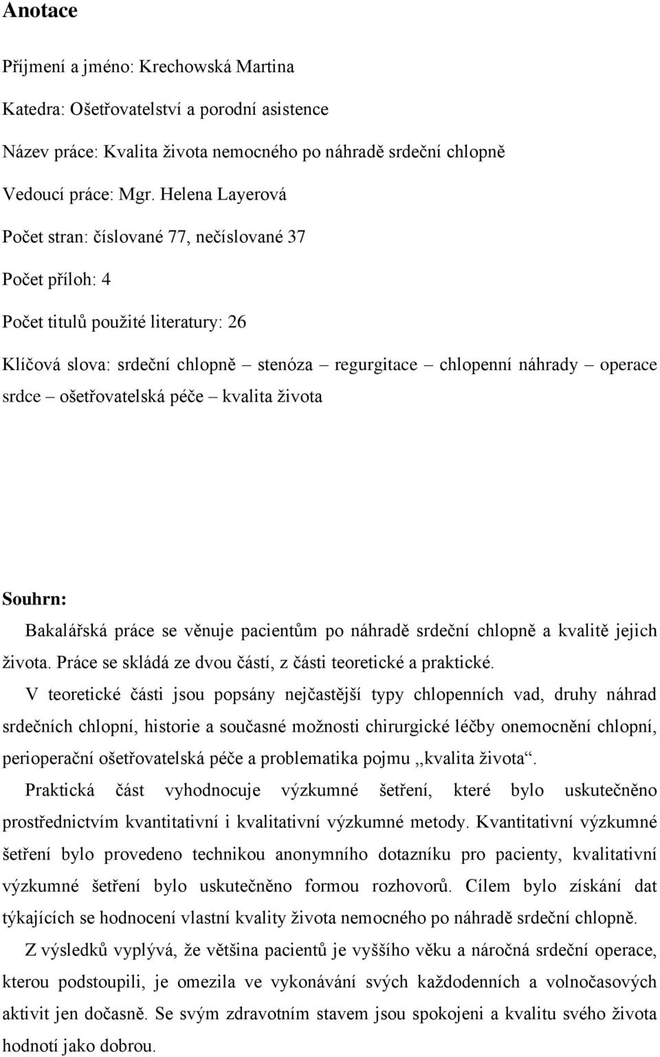 ošetřovatelská péče kvalita života Souhrn: Bakalářská práce se věnuje pacientům po náhradě srdeční chlopně a kvalitě jejich života. Práce se skládá ze dvou částí, z části teoretické a praktické.