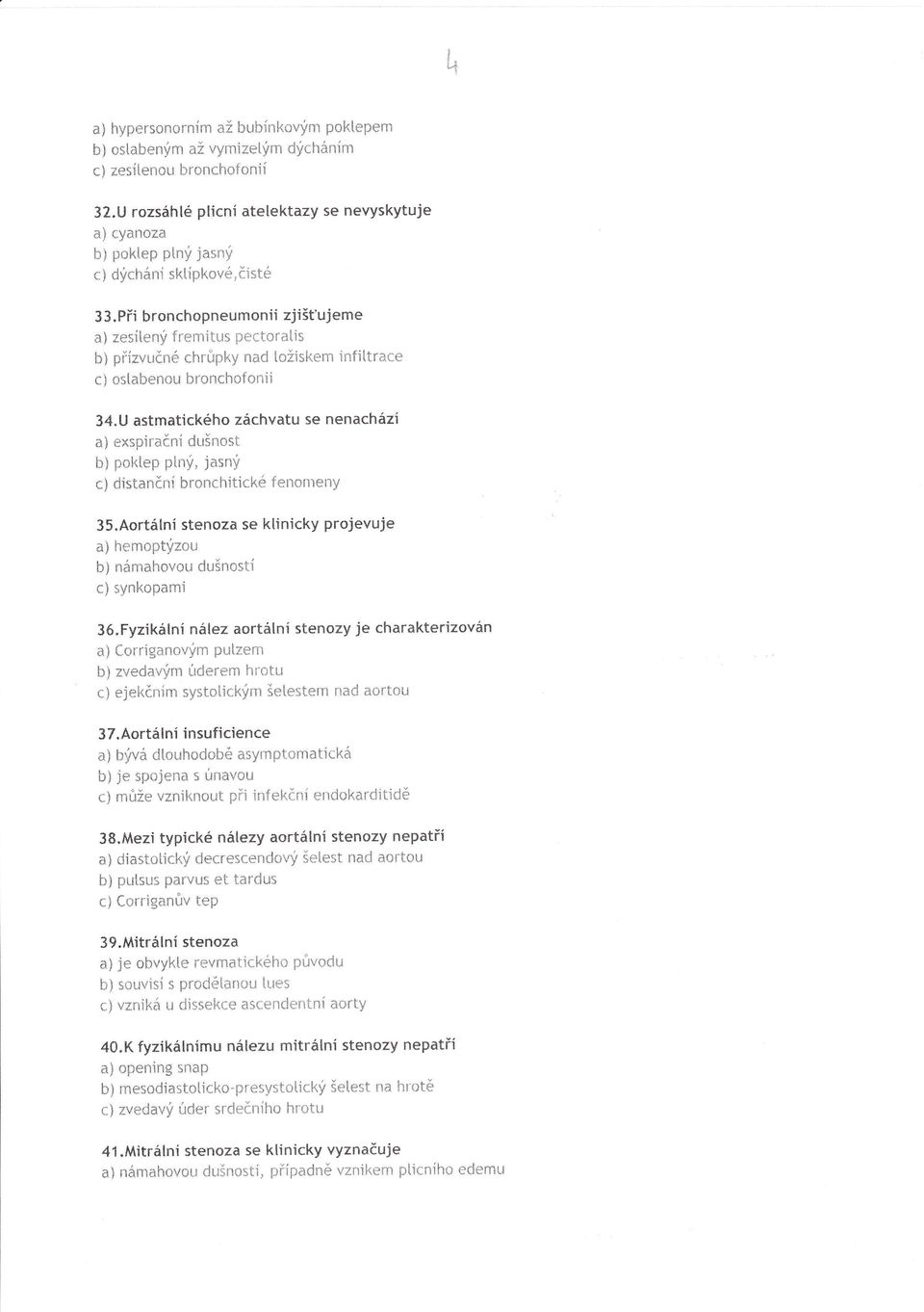 Při bronchopneumonii zjišťujeme a) zcsitený fremitus pectorlis b) př'ízvučnó chrůpky nad tožiskem iníiltrace c} oslabenou bronchoíonii 34.