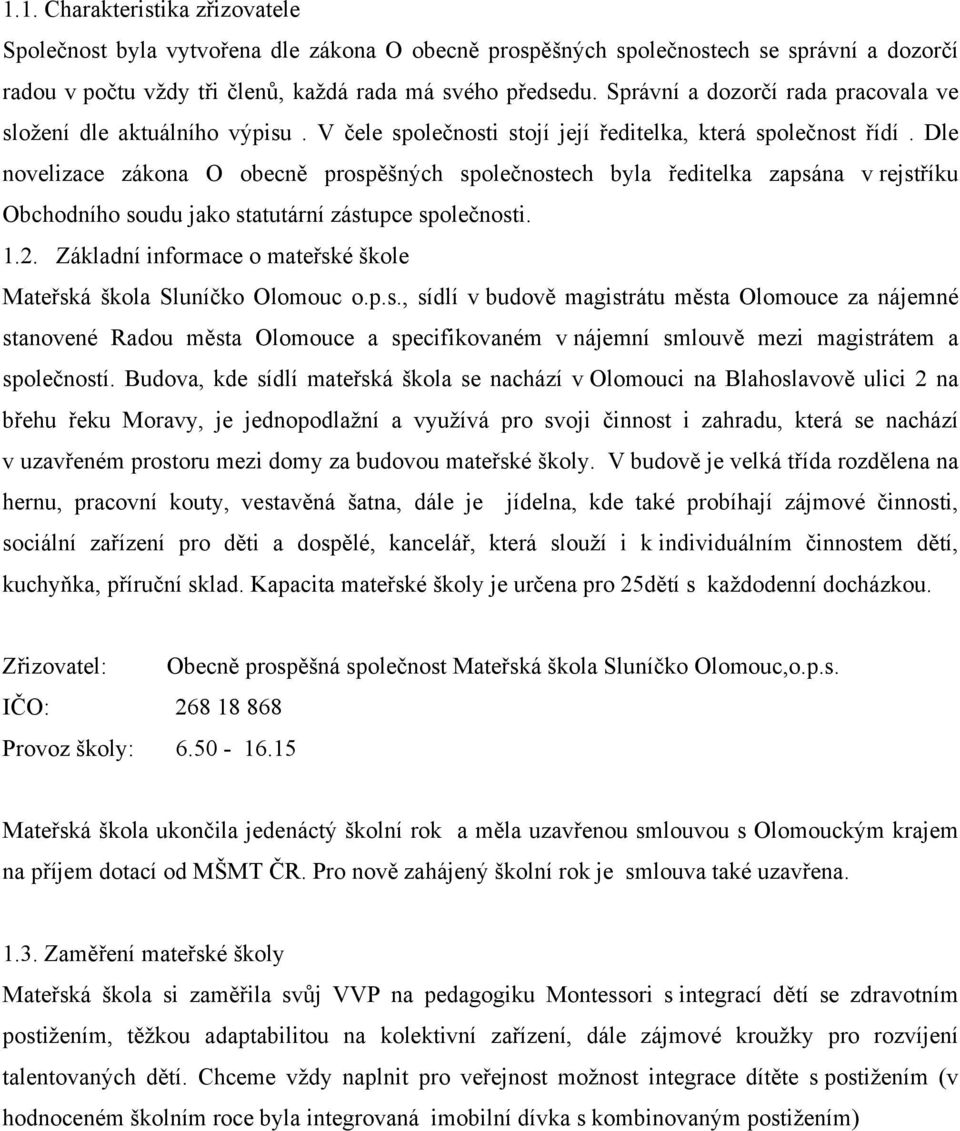 Dle novelizace zákona O obecně prospěšných společnostech byla ředitelka zapsána v rejstříku Obchodního soudu jako statutární zástupce společnosti. 1.2.