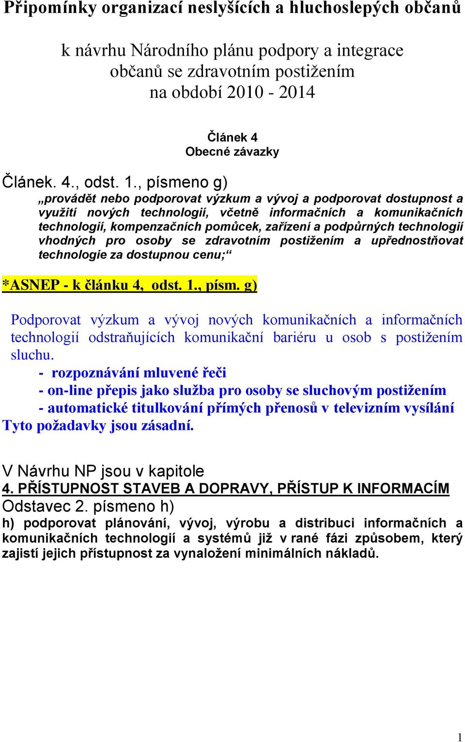 podpůrných technologií vhodných pro osoby se zdravotním postižením a upřednostňovat technologie za dostupnou cenu; *ASNEP - k článku 4, odst. 1., písm.