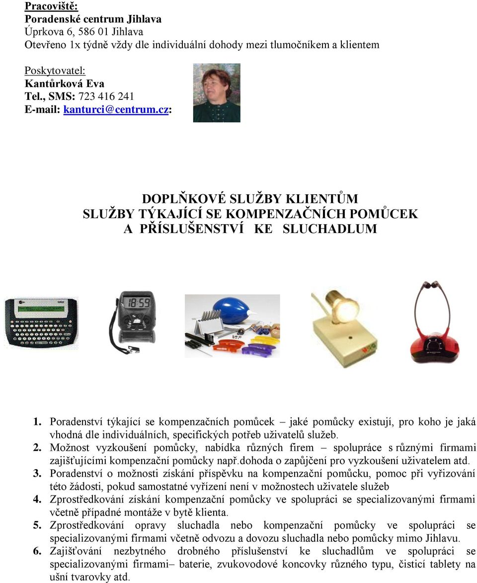 Poradenství týkající se kompenzačních pomůcek jaké pomůcky existují, pro koho je jaká vhodná dle individuálních, specifických potřeb uţivatelů sluţeb. 2.