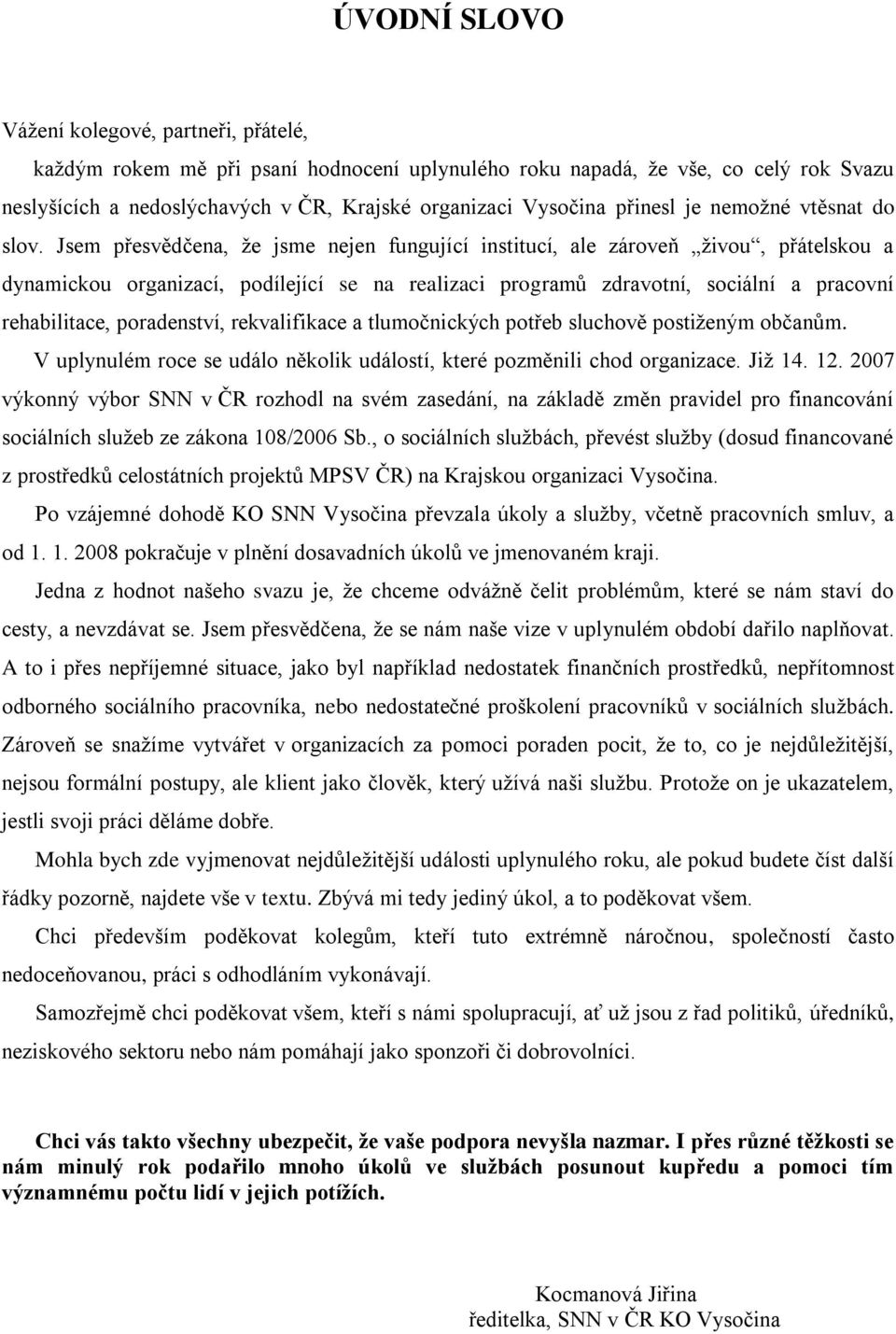 Jsem přesvědčena, ţe jsme nejen fungující institucí, ale zároveň ţivou, přátelskou a dynamickou organizací, podílející se na realizaci programů zdravotní, sociální a pracovní rehabilitace,