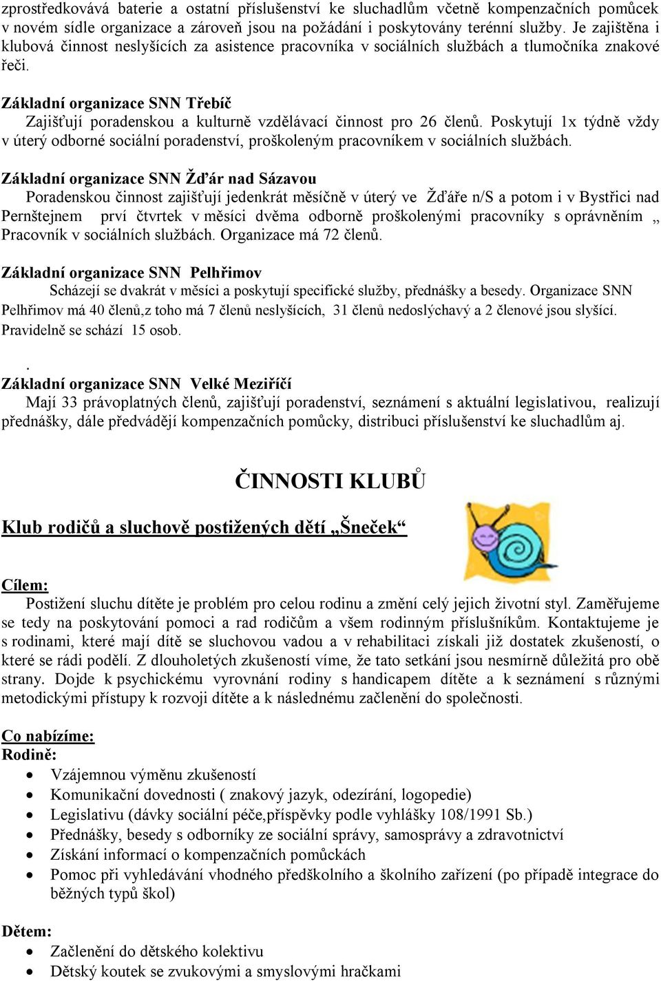 Základní organizace SNN Třebíč Zajišťují poradenskou a kulturně vzdělávací činnost pro 26 členů.