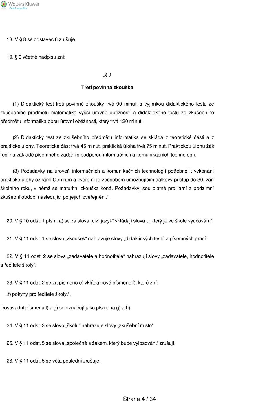 didaktického testu ze zkušebního předmětu informatika obou úrovní obtížnosti, který trvá 120 minut.