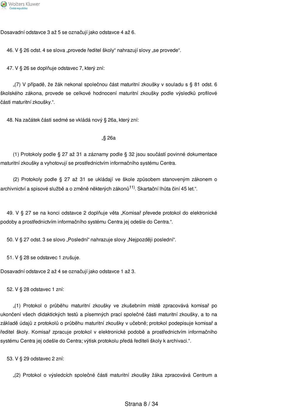 6 školského zákona, provede se celkové hodnocení maturitní zkoušky podle výsledků profilové části maturitní zkoušky.. 48.