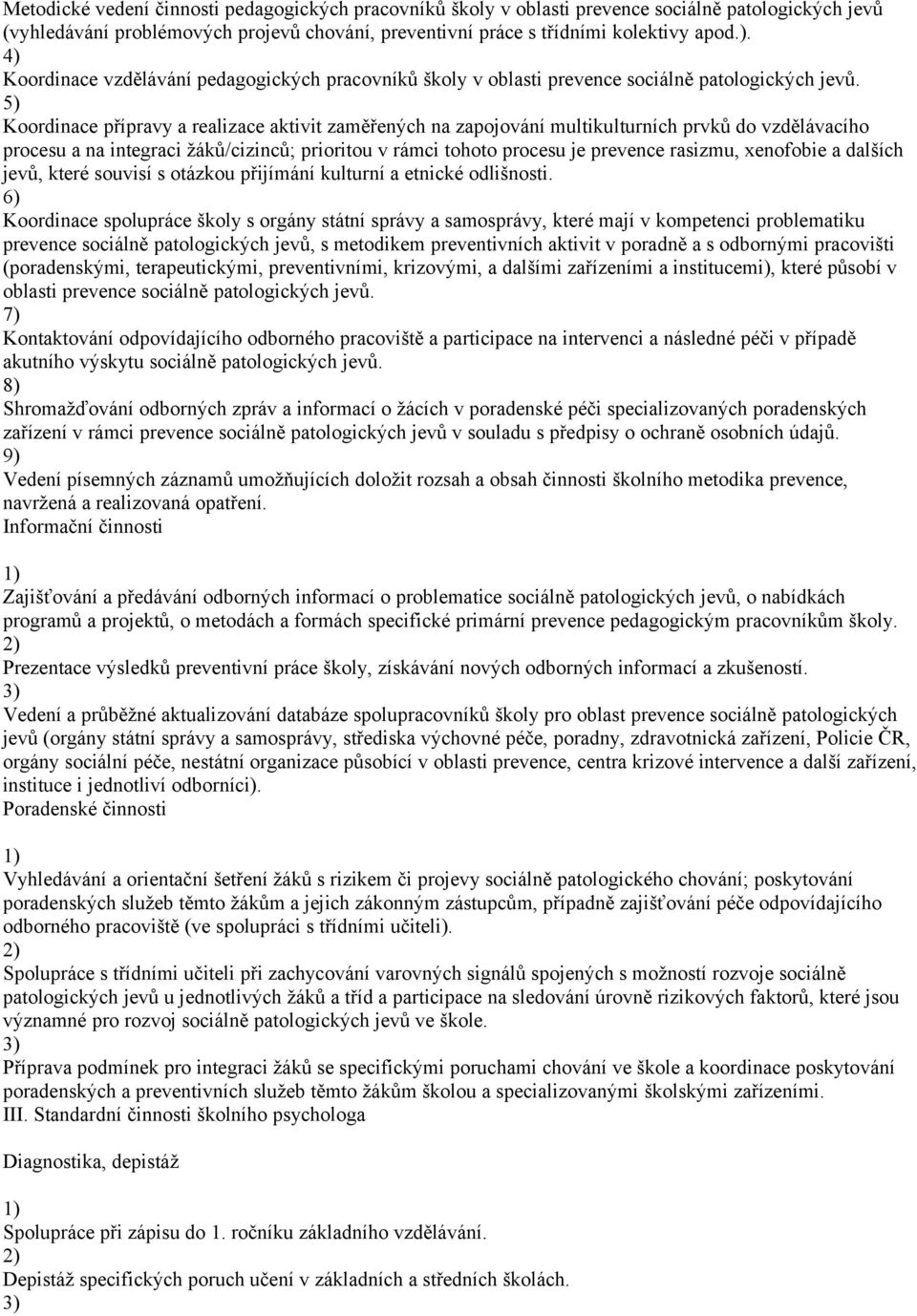 Koordinace přípravy a realizace aktivit zaměřených na zapojování multikulturních prvků do vzdělávacího procesu a na integraci žáků/cizinců; prioritou v rámci tohoto procesu je prevence rasizmu,