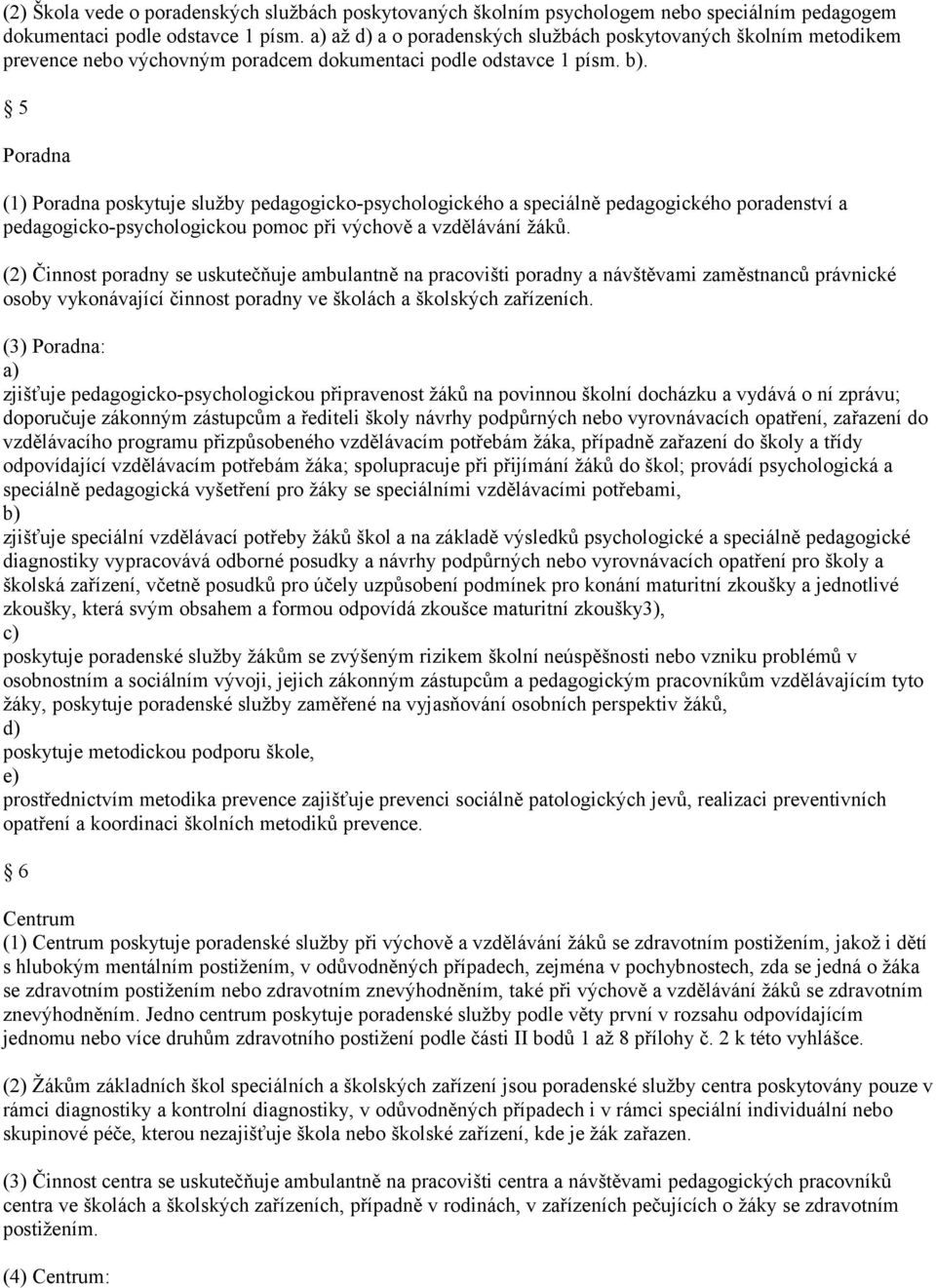 . 5 Poradna ( Poradna poskytuje služby pedagogicko-psychologického a speciálně pedagogického poradenství a pedagogicko-psychologickou pomoc při výchově a vzdělávání žáků.