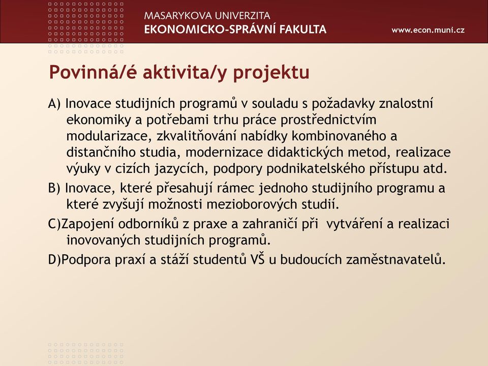 podnikatelského přístupu atd. B) Inovace, které přesahují rámec jednoho studijního programu a které zvyšují možnosti mezioborových studií.