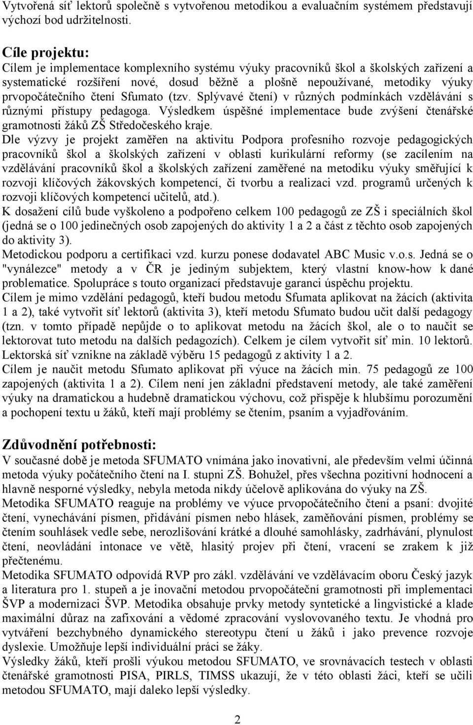 čtení Sfumato (tzv. Splývavé čtení) v různých podmínkách vzdělávání s různými přístupy pedagoga. Výsledkem úspěšné implementace bude zvýšení čtenářské gramotnosti žáků ZŠ Středočeského kraje.