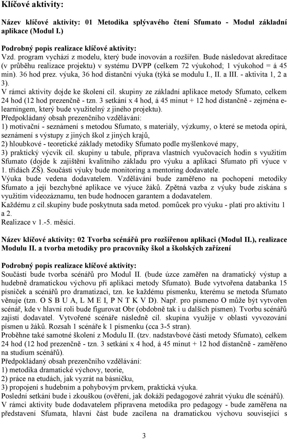 - aktivita 1, 2 a 3). V rámci aktivity dojde ke školení cíl. skupiny ze základní aplikace metody Sfumato, celkem 24 hod (12 hod prezenčně - tzn.