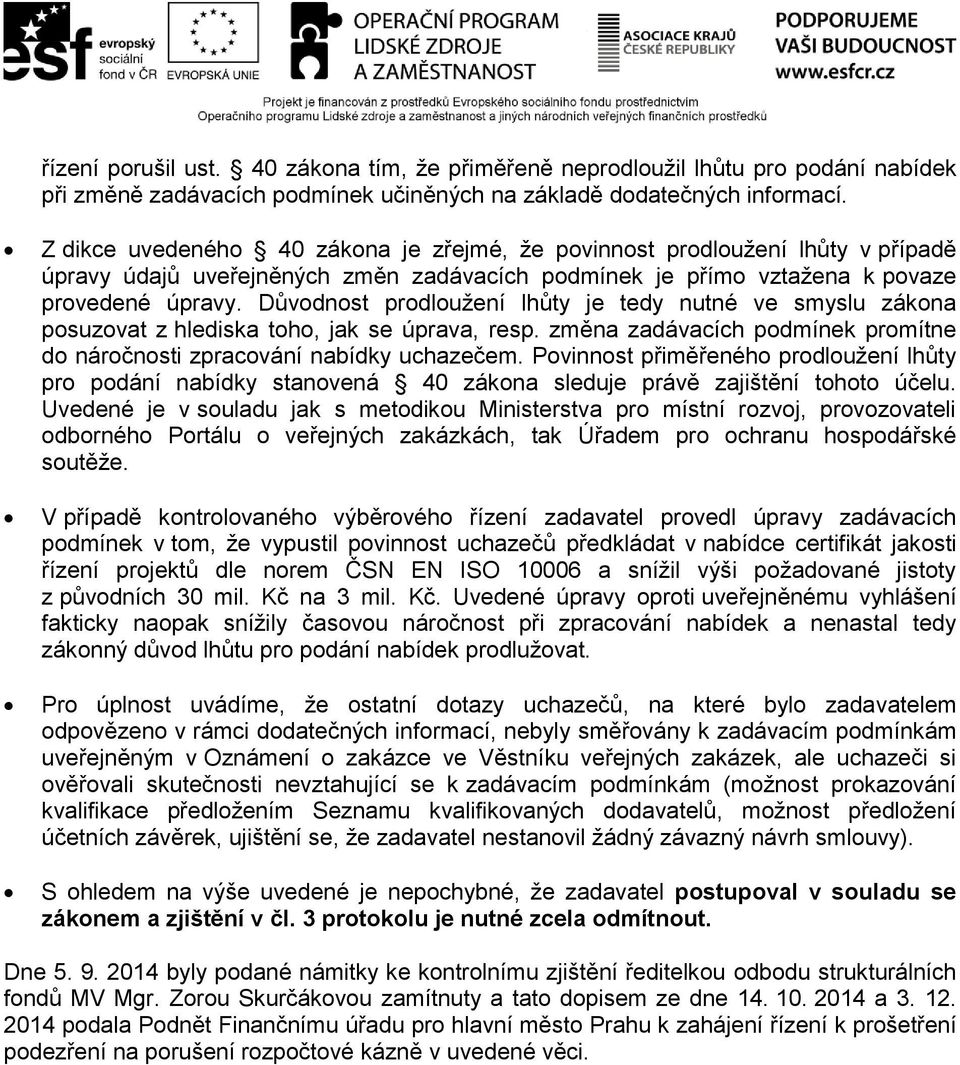 Důvodnost prodloužení lhůty je tedy nutné ve smyslu zákona posuzovat z hlediska toho, jak se úprava, resp. změna zadávacích podmínek promítne do náročnosti zpracování nabídky uchazečem.