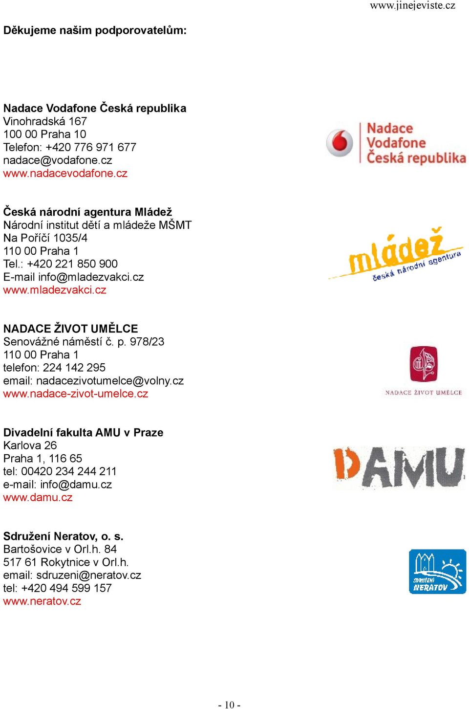 cz www.mladezvakci.cz NADACE ŽIVOT UMĚLCE Senovážné náměstí č. p. 978/23 110 00 Praha 1 telefon: 224 142 295 email: nadacezivotumelce@volny.cz www.nadace-zivot-umelce.