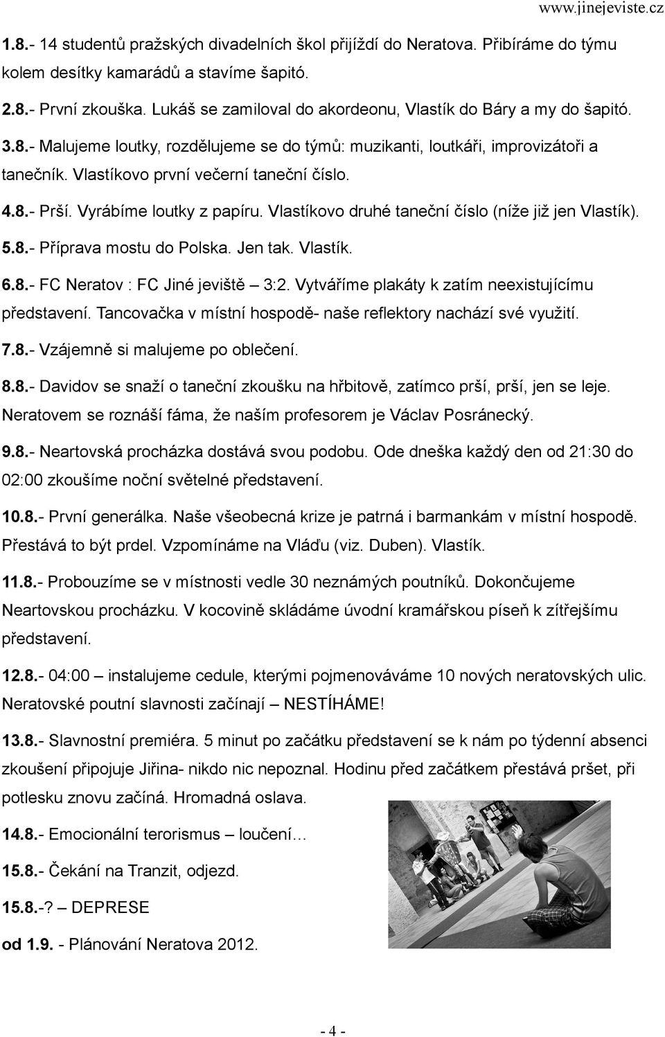 4.8.- Prší. Vyrábíme loutky z papíru. Vlastíkovo druhé taneční číslo (níže již jen Vlastík). 5.8.- Příprava mostu do Polska. Jen tak. Vlastík. 6.8.- FC Neratov : FC Jiné jeviště 3:2.