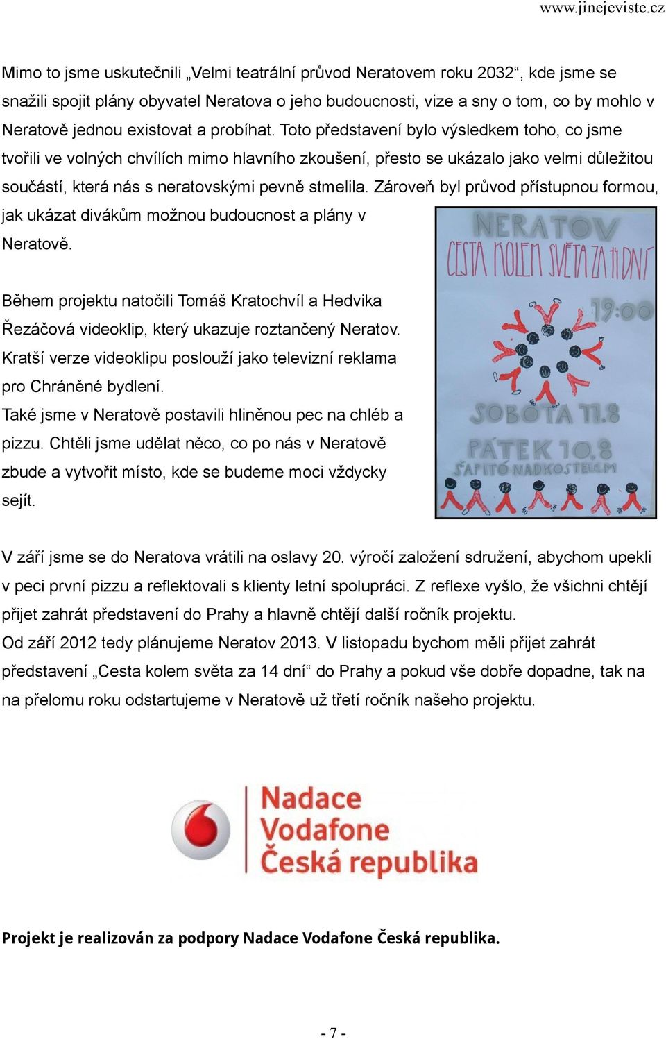 Zároveň byl průvod přístupnou formou, jak ukázat divákům možnou budoucnost a plány v Neratově. Během projektu natočili Tomáš Kratochvíl a Hedvika Řezáčová videoklip, který ukazuje roztančený Neratov.