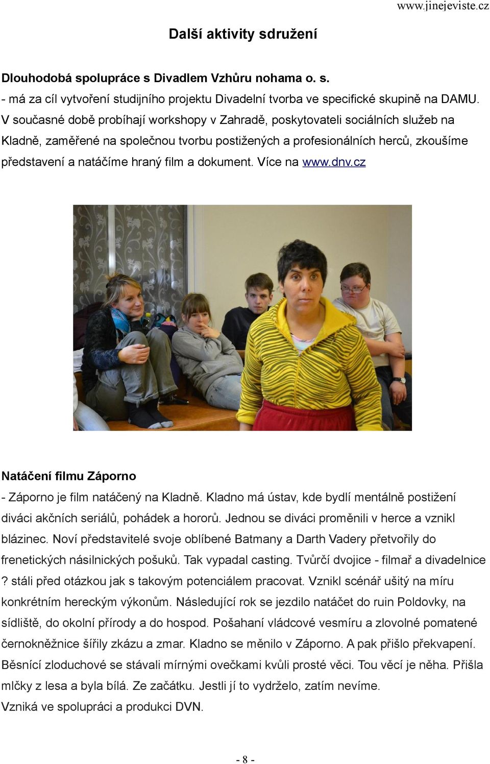 a dokument. Více na www.dnv.cz Natáčení filmu Záporno - Záporno je film natáčený na Kladně. Kladno má ústav, kde bydlí mentálně postižení diváci akčních seriálů, pohádek a hororů.