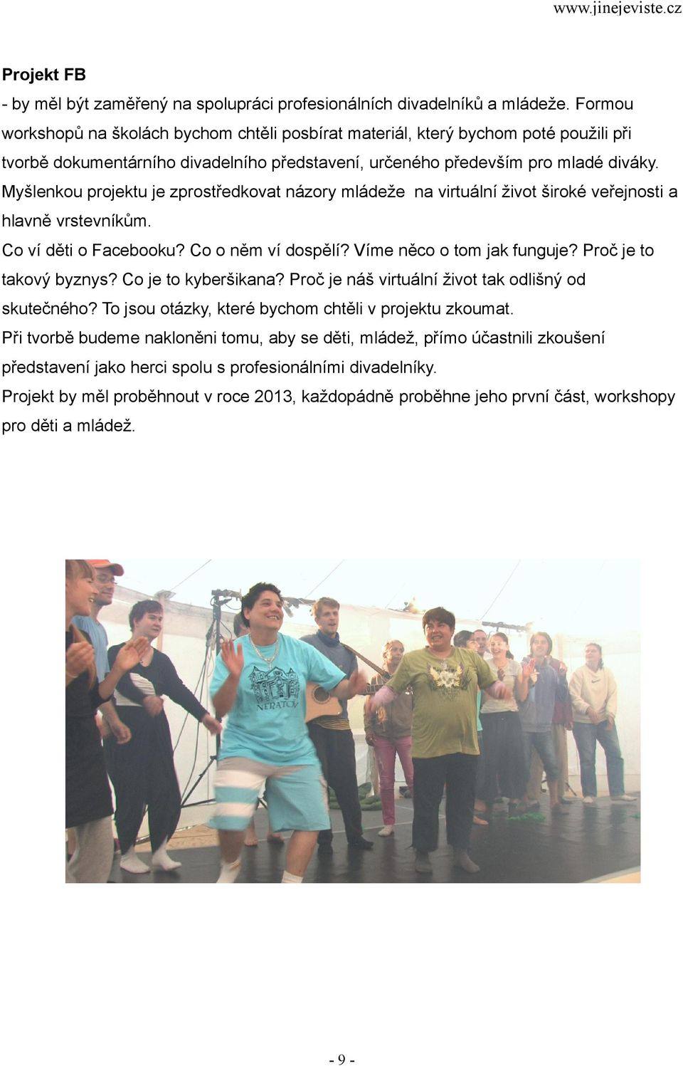 Myšlenkou projektu je zprostředkovat názory mládeže na virtuální život široké veřejnosti a hlavně vrstevníkům. Co ví děti o Facebooku? Co o něm ví dospělí? Víme něco o tom jak funguje?