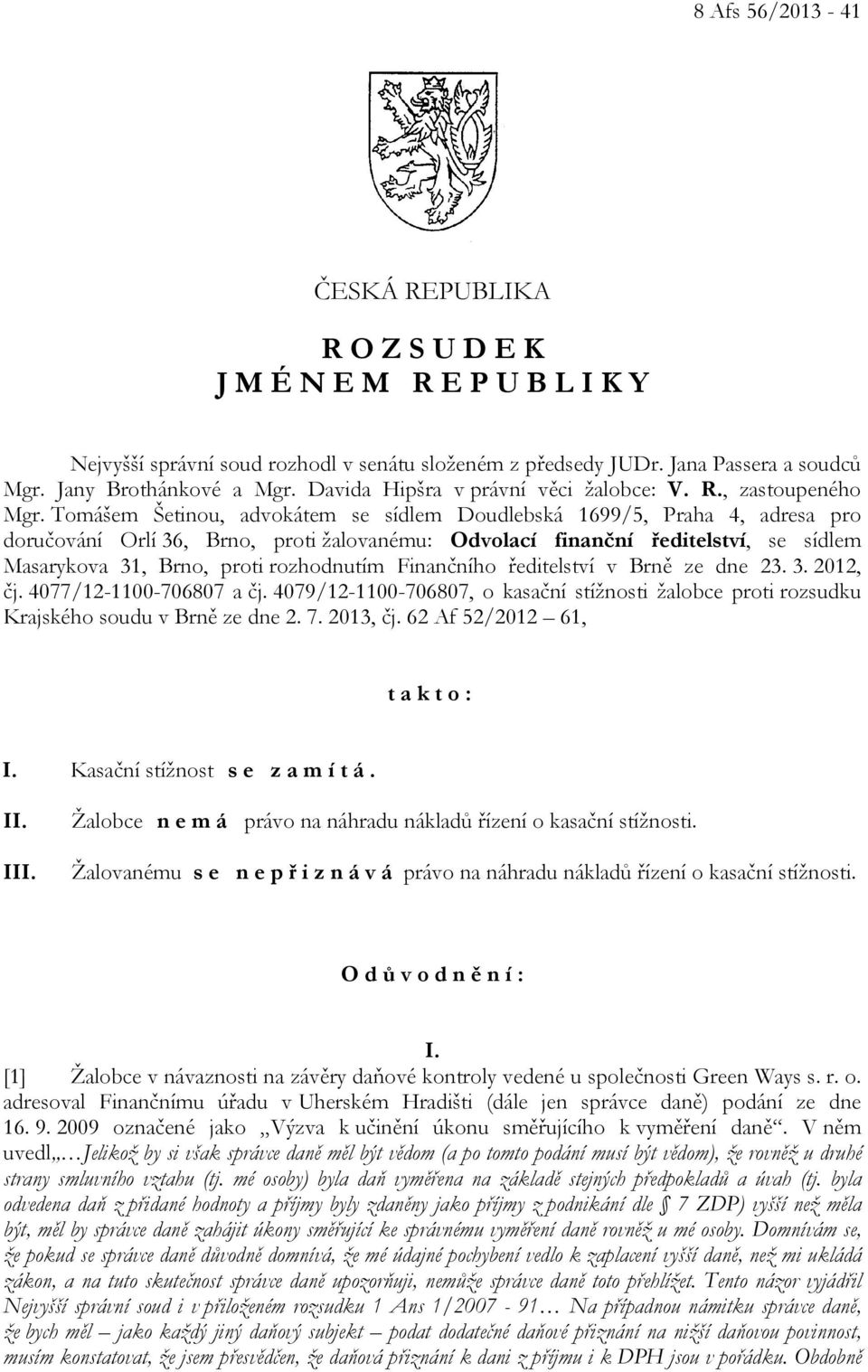 Tomášem Šetinou, advokátem se sídlem Doudlebská 1699/5, Praha 4, adresa pro doručování Orlí 36, Brno, proti žalovanému: Odvolací finanční ředitelství, se sídlem Masarykova 31, Brno, proti rozhodnutím