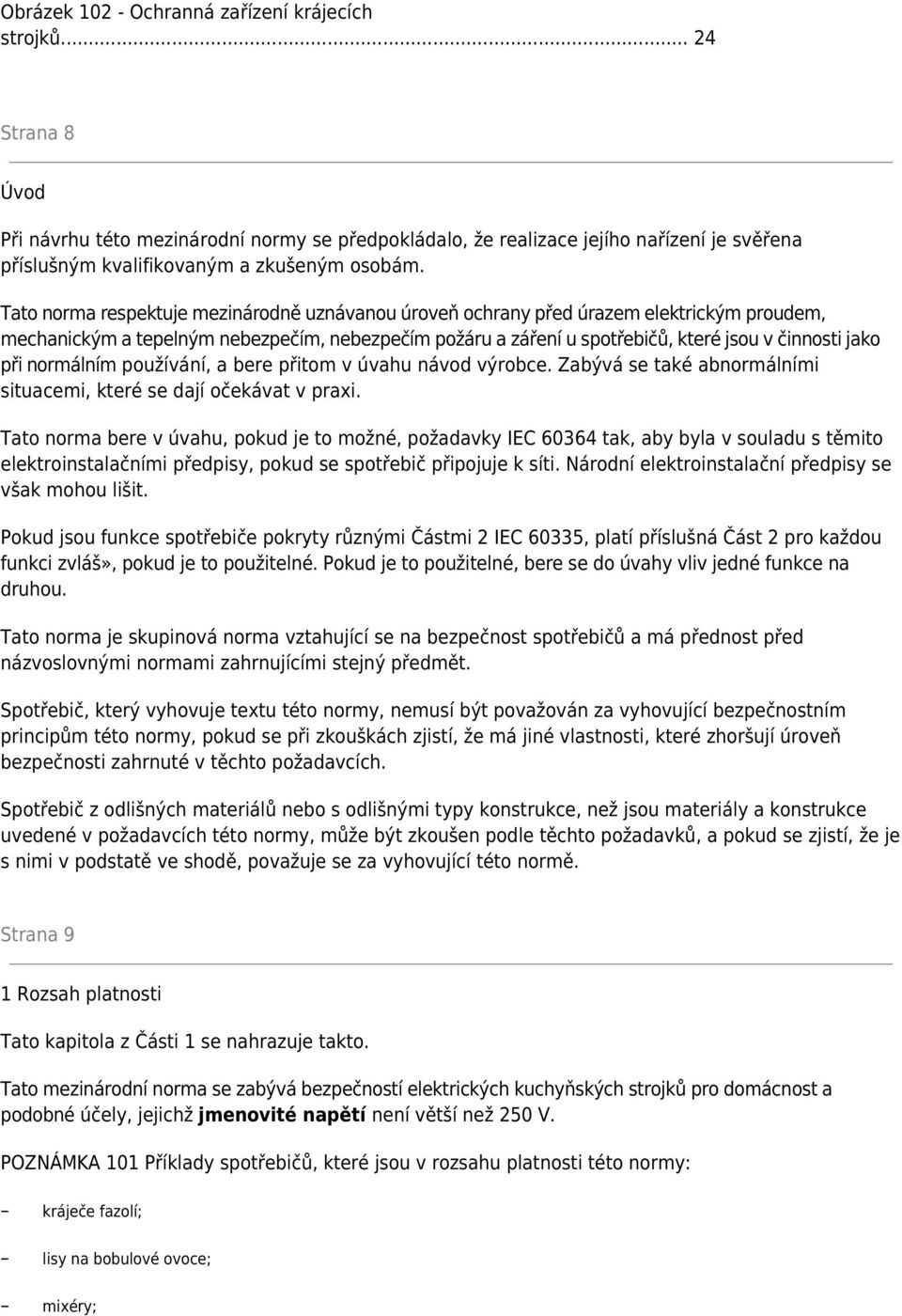 Tato norma respektuje mezinárodně uznávanou úroveň ochrany před úrazem elektrickým proudem, mechanickým a tepelným nebezpečím, nebezpečím požáru a záření u spotřebičů, které jsou v činnosti jako při
