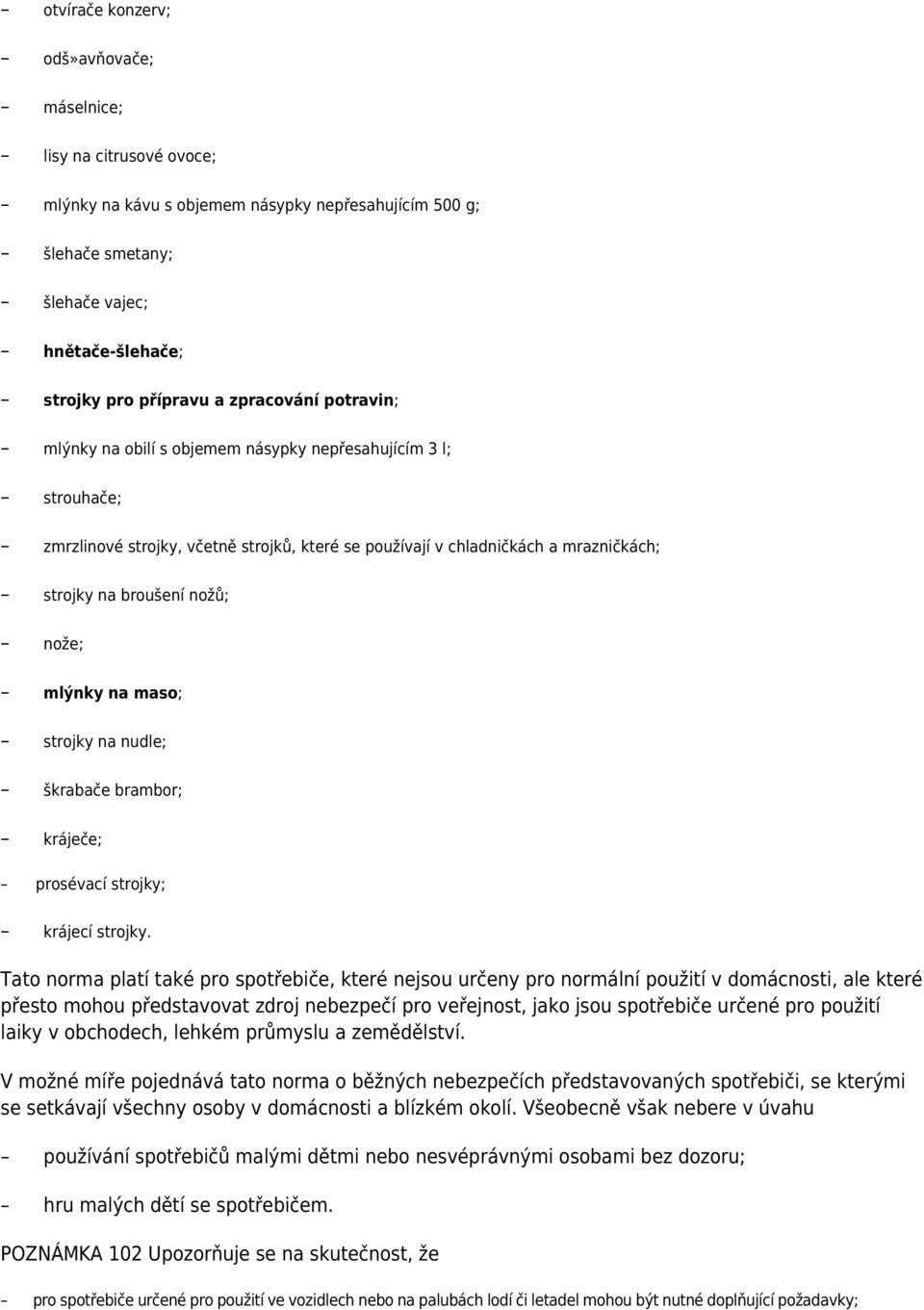 nože; mlýnky na maso; strojky na nudle; škrabače brambor; kráječe; prosévací strojky; krájecí strojky.