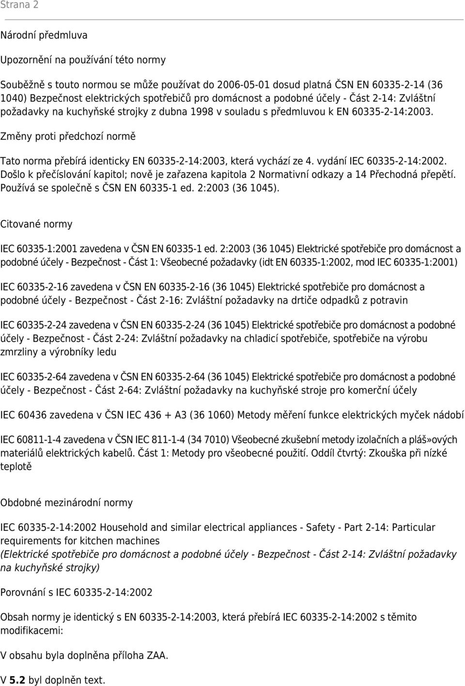 Změny proti předchozí normě Tato norma přebírá identicky EN 60335-2-14:2003, která vychází ze 4. vydání IEC 60335-2-14:2002.