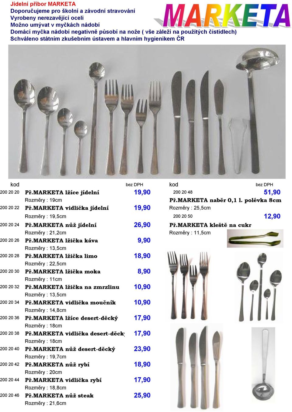 MARKETA vidlička jídelní Rozměry : 25,5cm 200 20 20 19,90 200 20 48 200 20 22 19,90 Rozměry : 19,5cm Př.MARKETA nůž jídelní Rozměry : 21,2cm Př.MARKETA lžička káva Rozměry : 13,5cm Př.