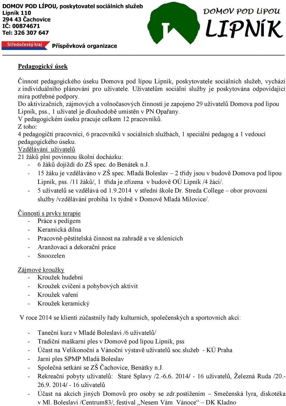 , 1 uživatel je dlouhodobě umístěn v PN Opařany. V pedagogickém úseku pracuje celkem 12 pracovníků.